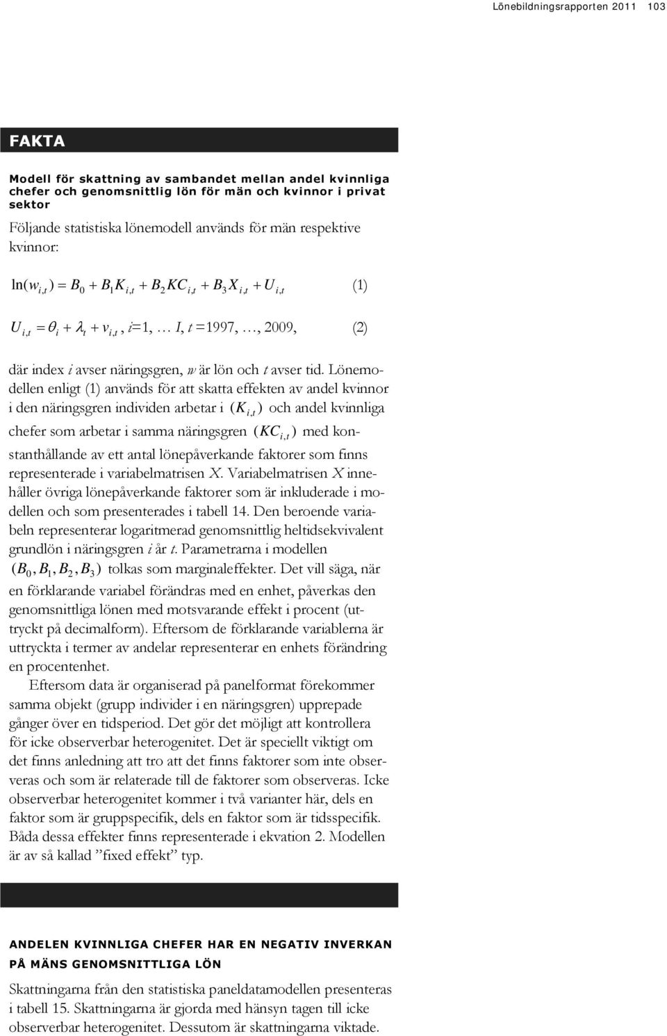 tid. Lönemodellen enligt (1) används för att skatta effekten av andel kvinnor i den näringsgren individen arbetar i ( K i,t ) och andel kvinnliga chefer som arbetar i samma näringsgren ( KC i,t ) med