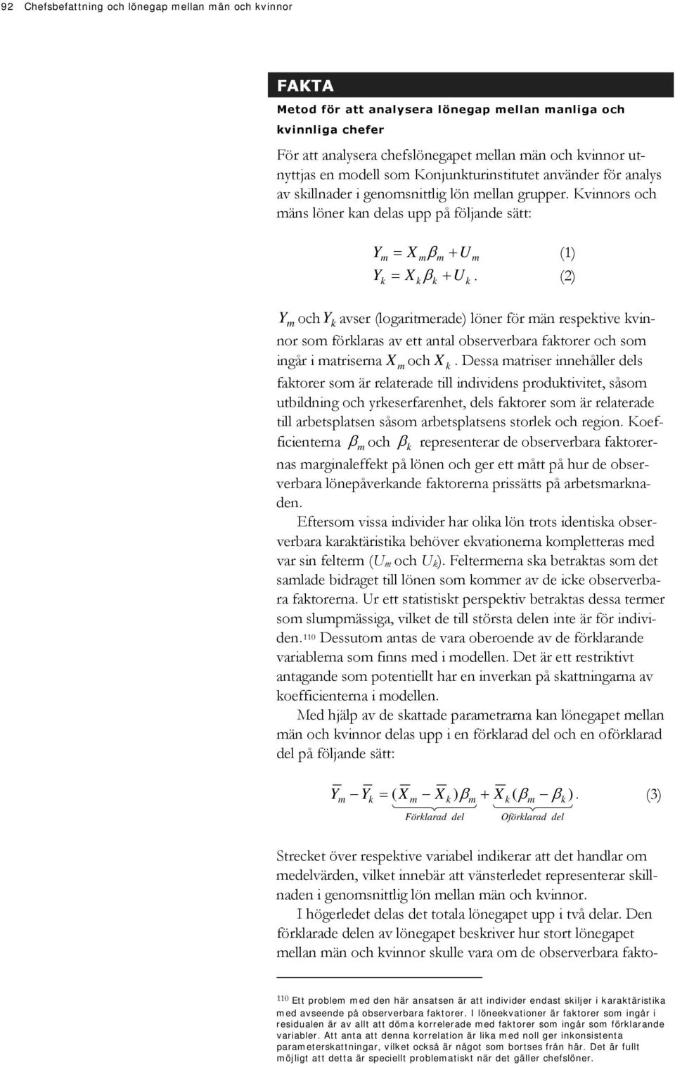 (2) k k k k Ym ochy k avser (logaritmerade) löner för män respektive kvinnor som förklaras av ett antal observerbara faktorer och som ingår i matriserna X m och X k.