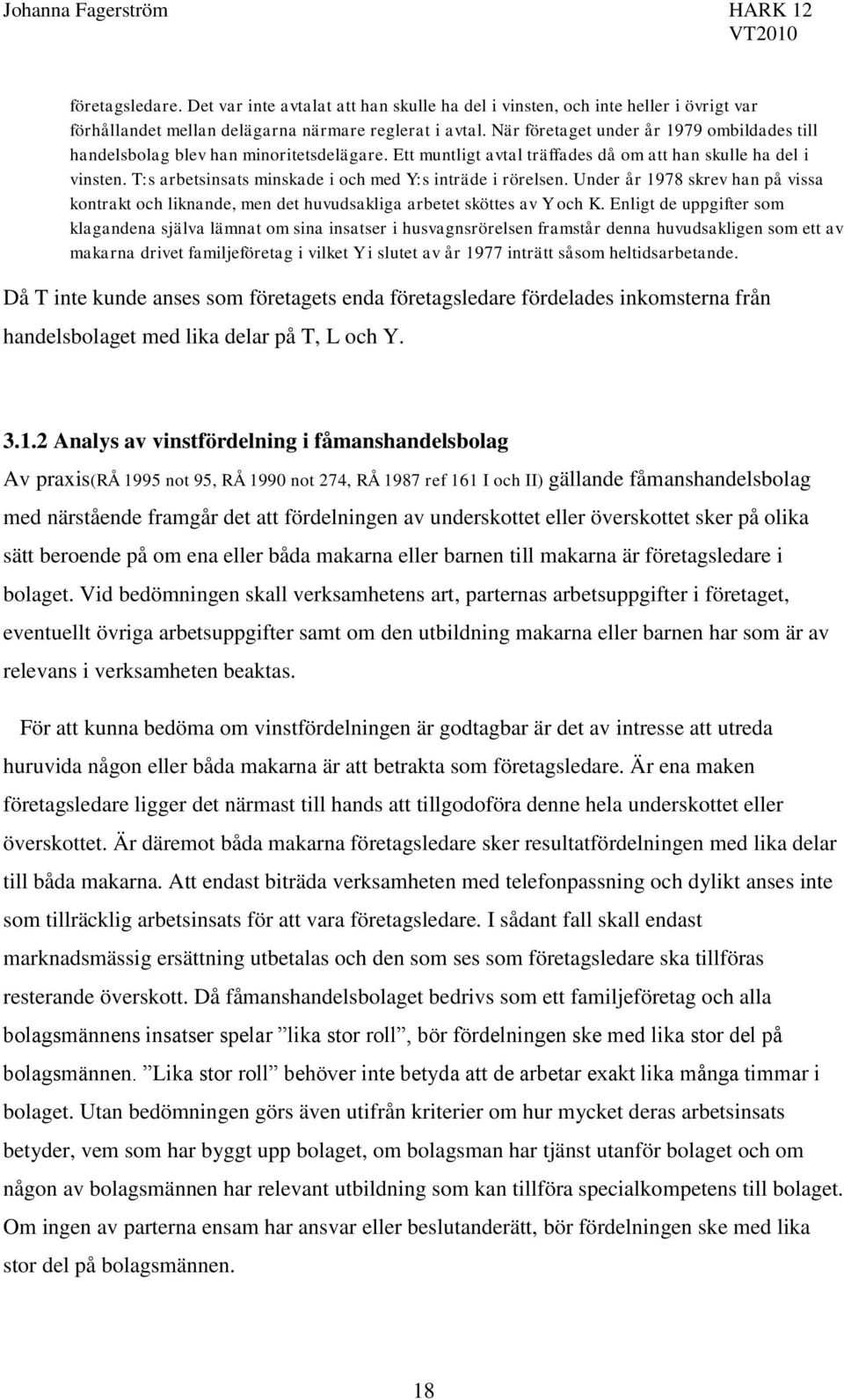 T:s arbetsinsats minskade i och med Y:s inträde i rörelsen. Under år 1978 skrev han på vissa kontrakt och liknande, men det huvudsakliga arbetet sköttes av Y och K.