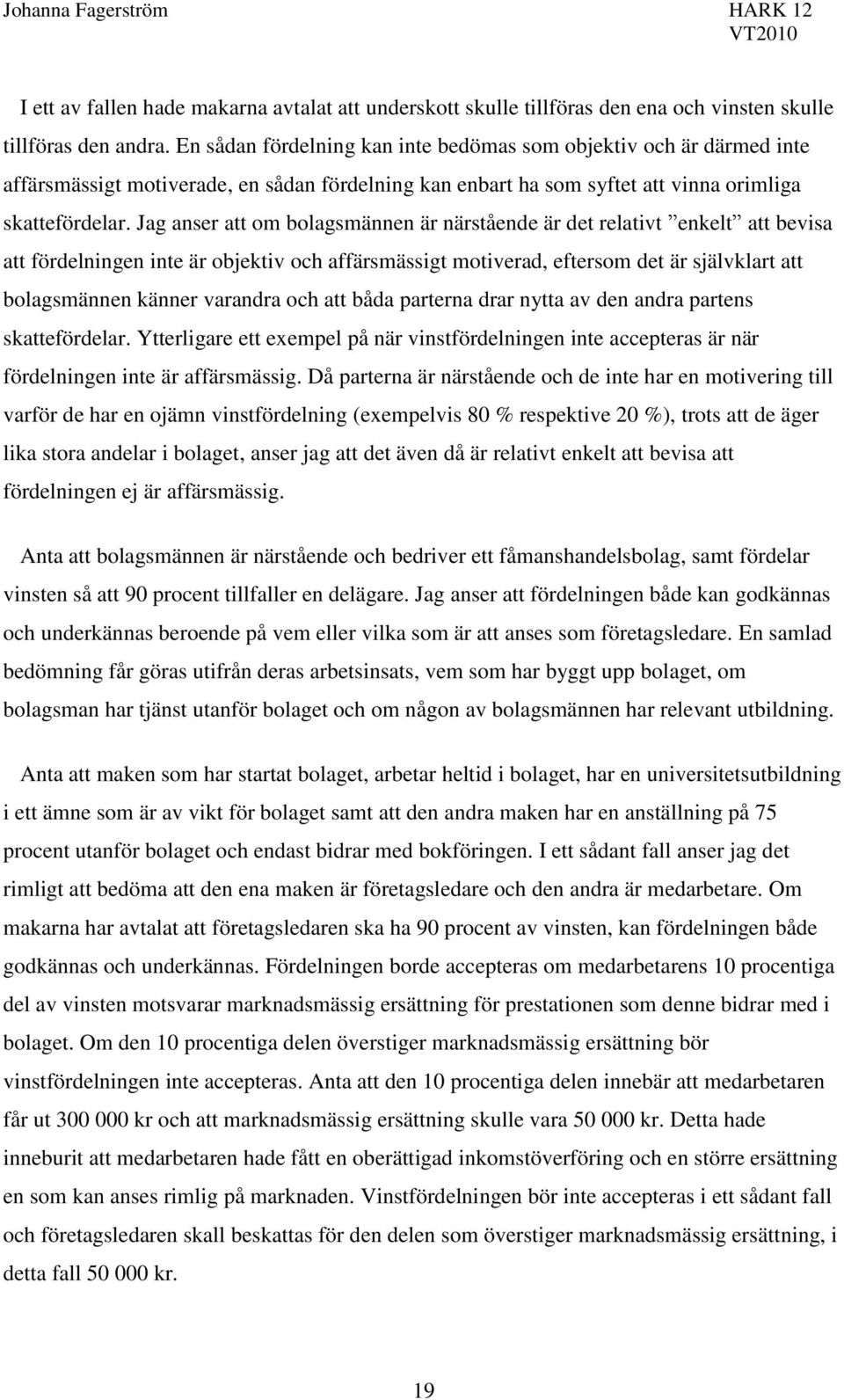 Jag anser att om bolagsmännen är närstående är det relativt enkelt att bevisa att fördelningen inte är objektiv och affärsmässigt motiverad, eftersom det är självklart att bolagsmännen känner