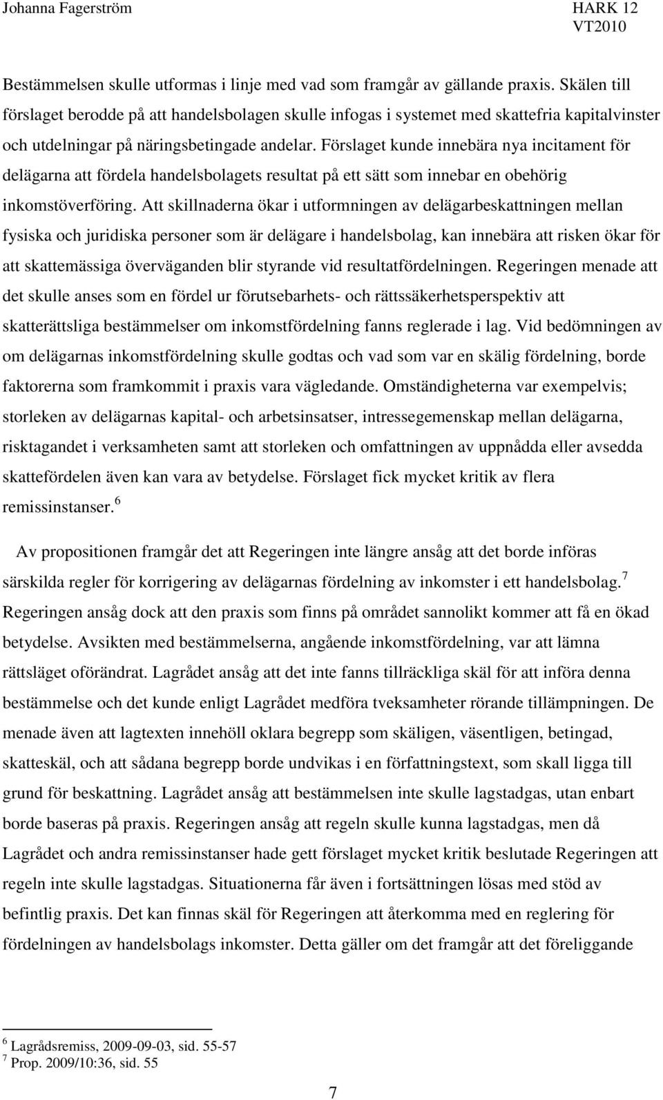 Förslaget kunde innebära nya incitament för delägarna att fördela handelsbolagets resultat på ett sätt som innebar en obehörig inkomstöverföring.