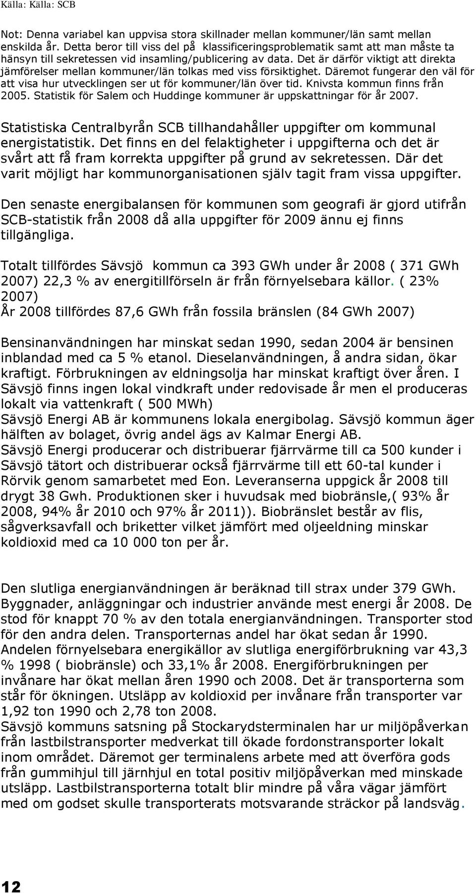 Det är därför viktigt att direkta jämförelser mellan kommuner/län tolkas med viss försiktighet. Däremot fungerar den väl för att visa hur utvecklingen ser ut för kommuner/län över tid.