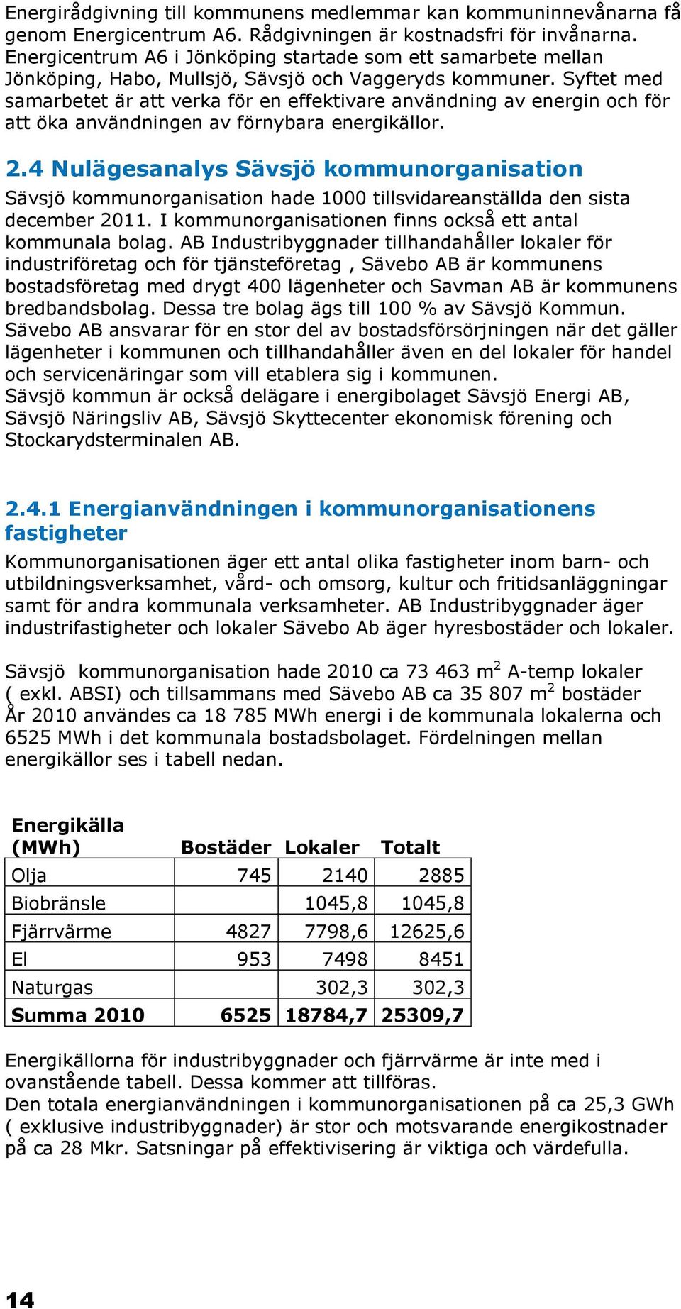 Syftet med samarbetet är att verka för en effektivare användning av energin och för att öka användningen av förnybara energikällor. 2.