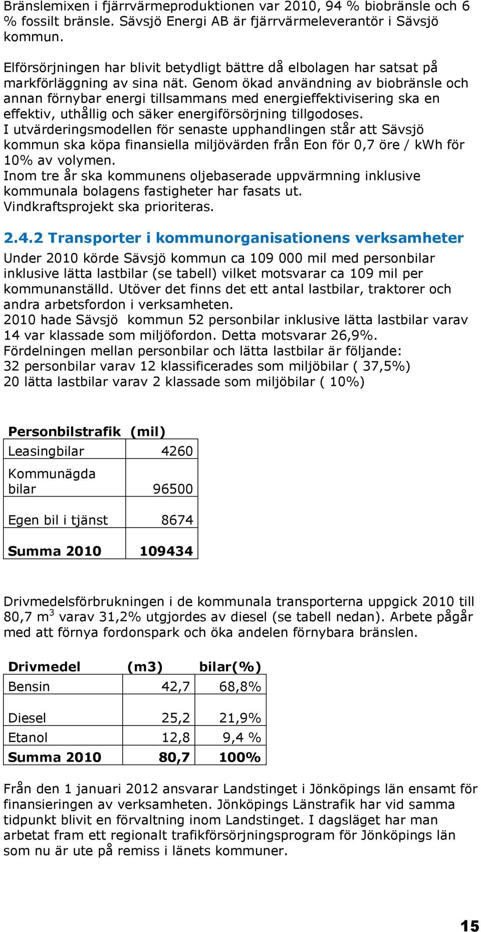 Genom ökad användning av biobränsle och annan förnybar energi tillsammans med energieffektivisering ska en effektiv, uthållig och säker energiförsörjning tillgodoses.