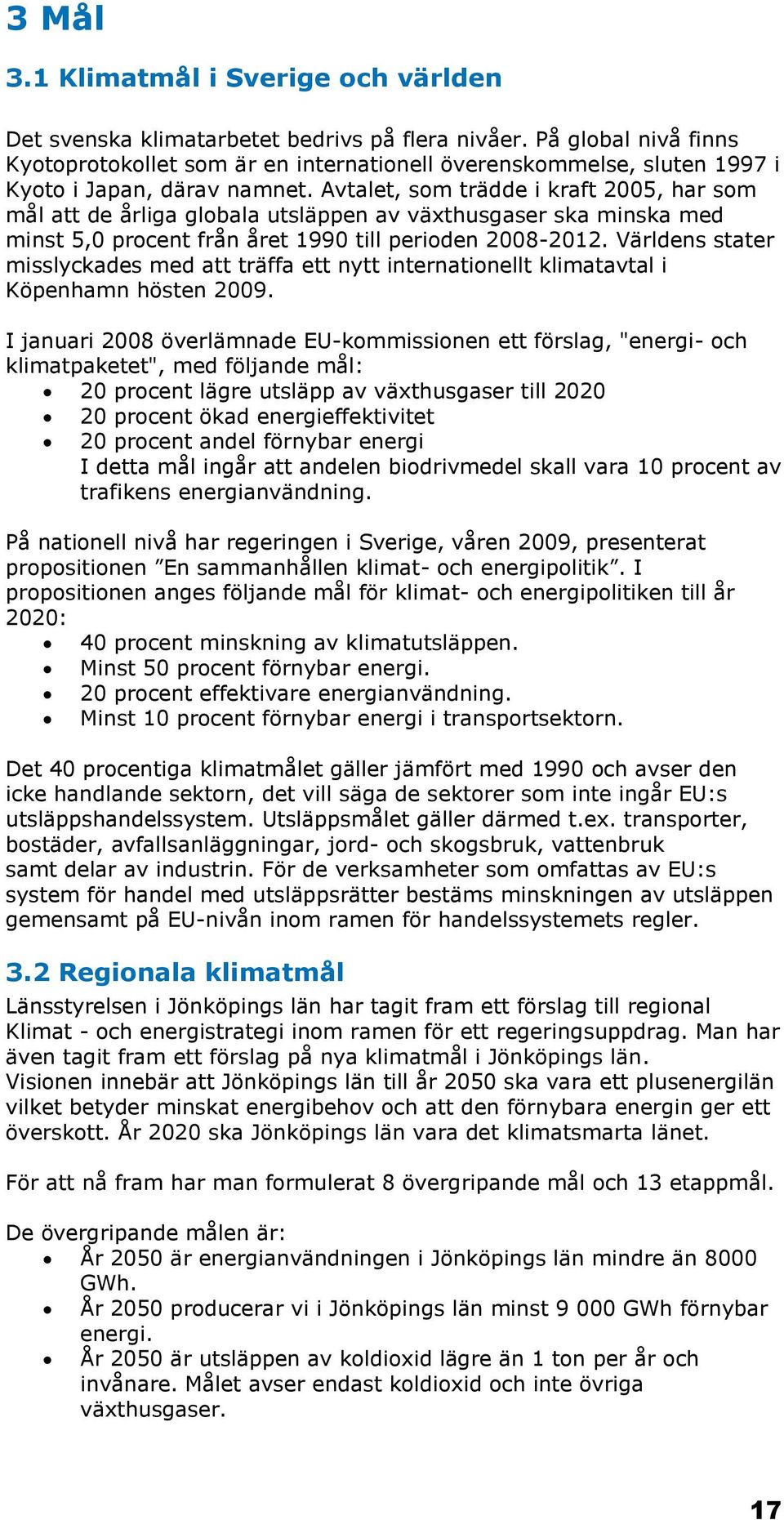 Avtalet, som trädde i kraft 2005, har som mål att de årliga globala utsläppen av växthusgaser ska minska med minst 5,0 procent från året 1990 till perioden 2008-2012.