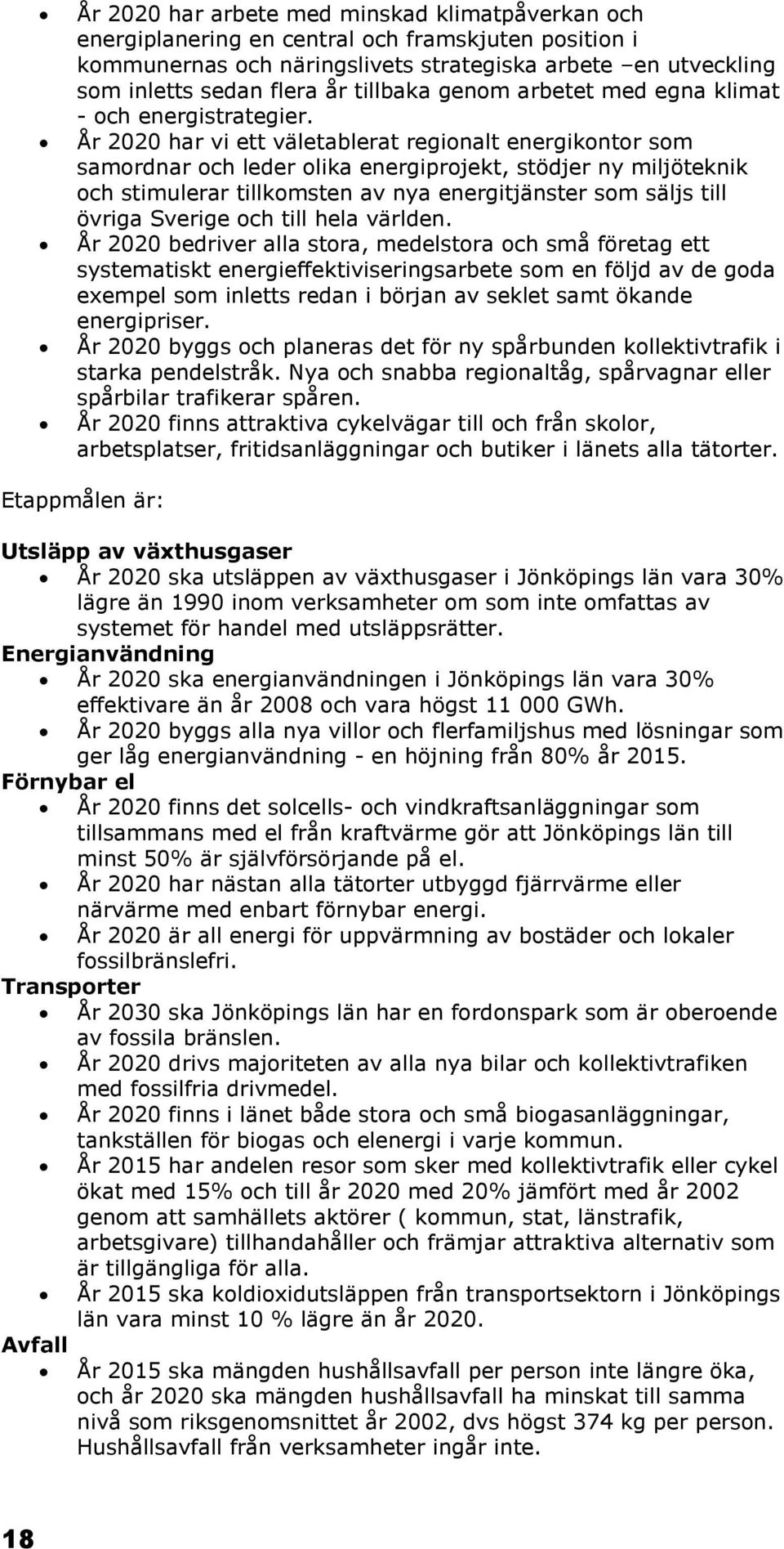 År 2020 har vi ett väletablerat regionalt energikontor som samordnar och leder olika energiprojekt, stödjer ny miljöteknik och stimulerar tillkomsten av nya energitjänster som säljs till övriga