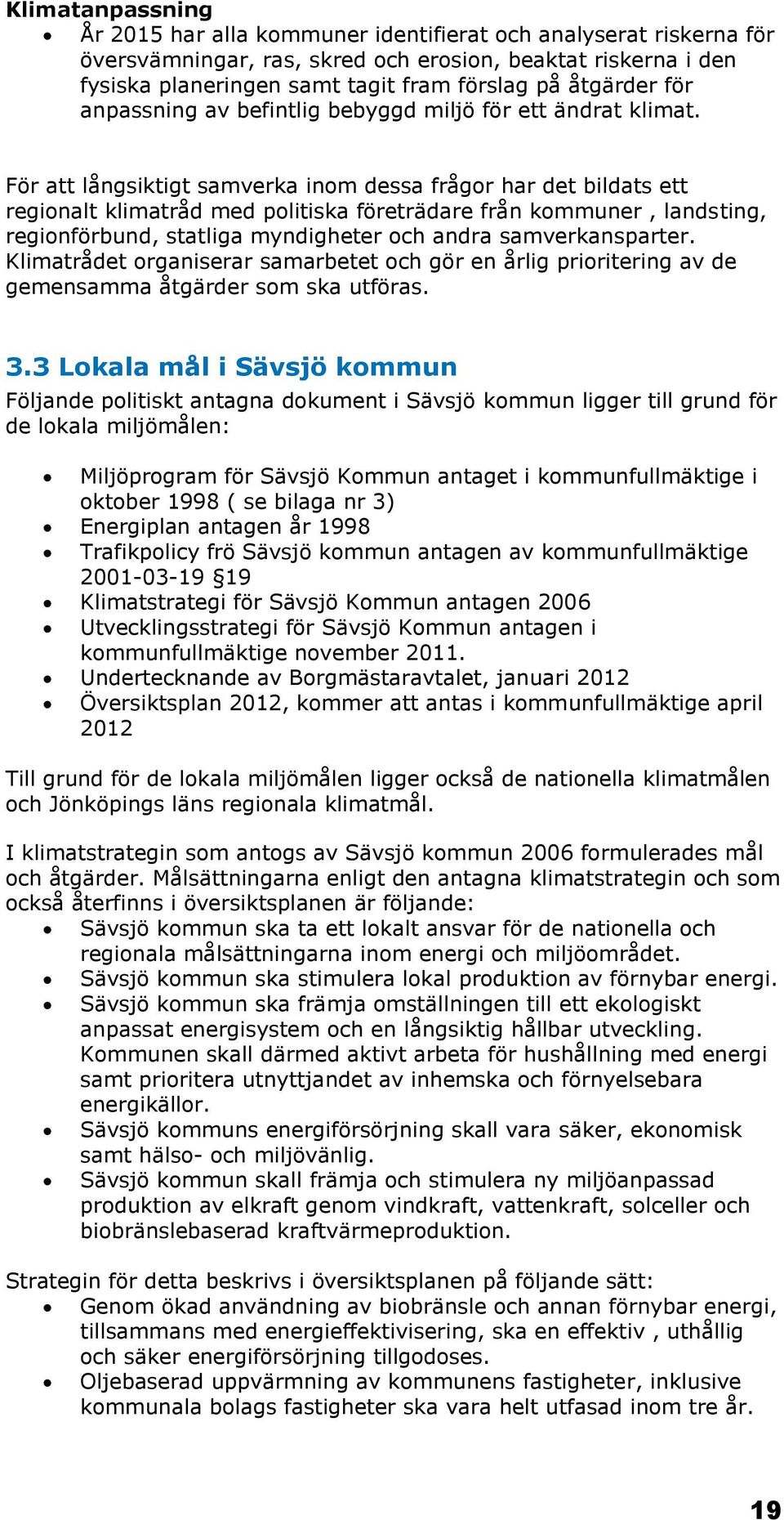 För att långsiktigt samverka inom dessa frågor har det bildats ett regionalt klimatråd med politiska företrädare från kommuner, landsting, regionförbund, statliga myndigheter och andra