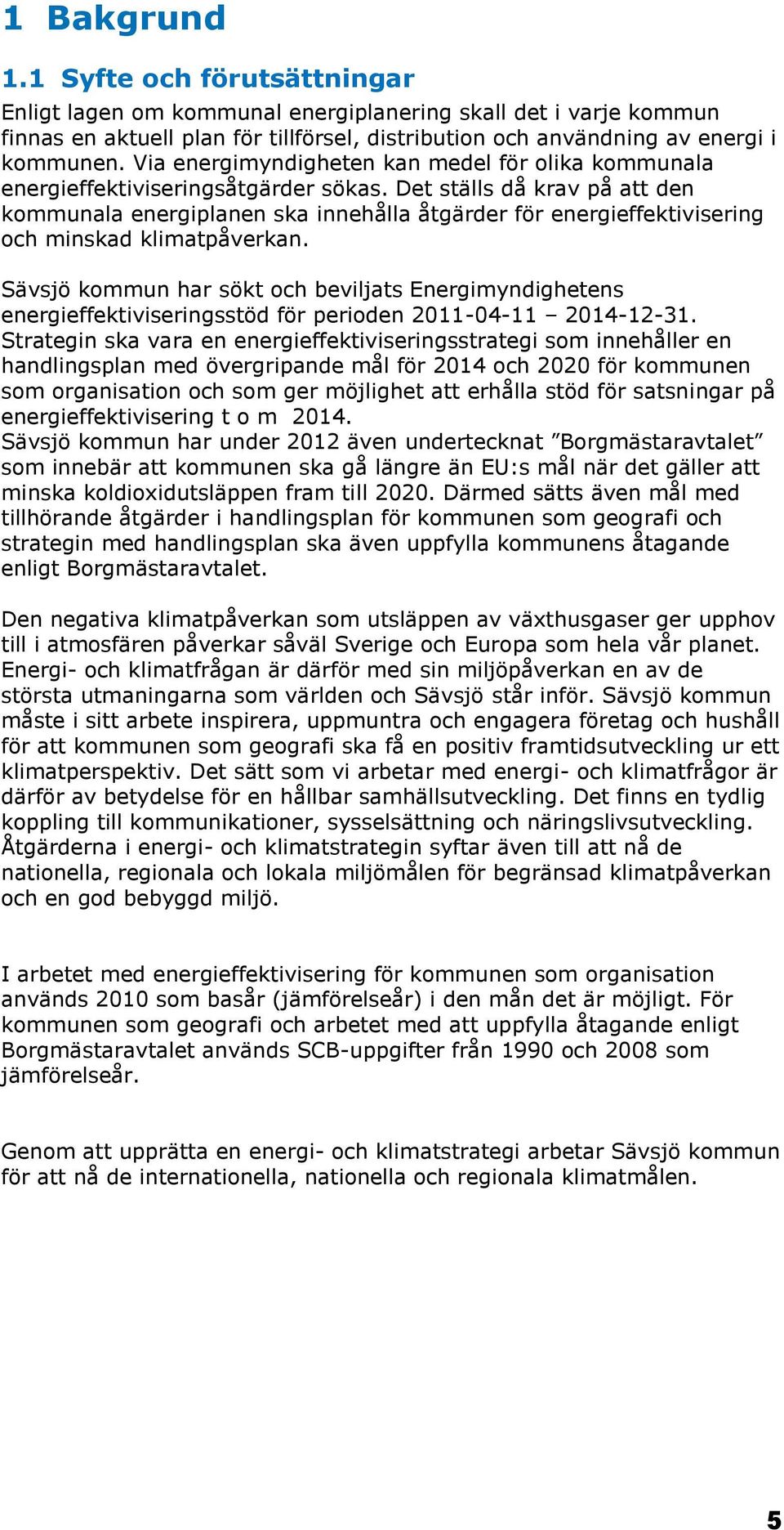 Det ställs då krav på att den kommunala energiplanen ska innehålla åtgärder för energieffektivisering och minskad klimatpåverkan.