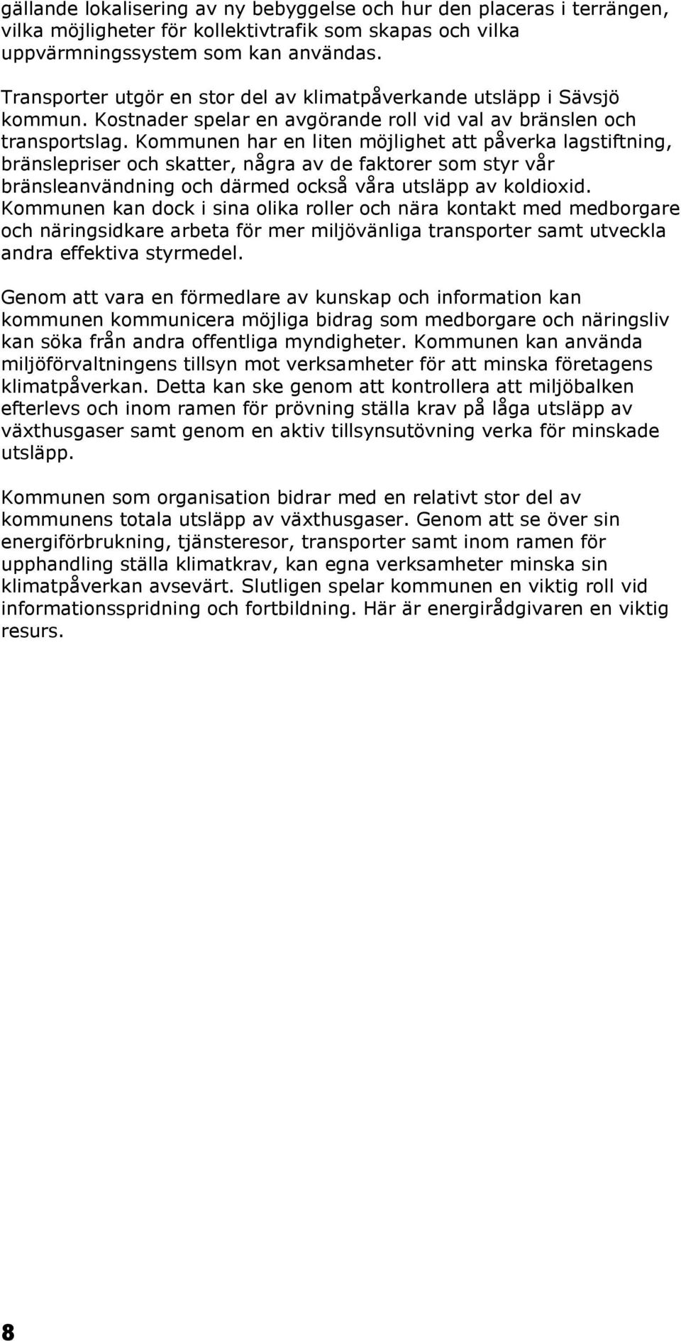 Kommunen har en liten möjlighet att påverka lagstiftning, bränslepriser och skatter, några av de faktorer som styr vår bränsleanvändning och därmed också våra utsläpp av koldioxid.