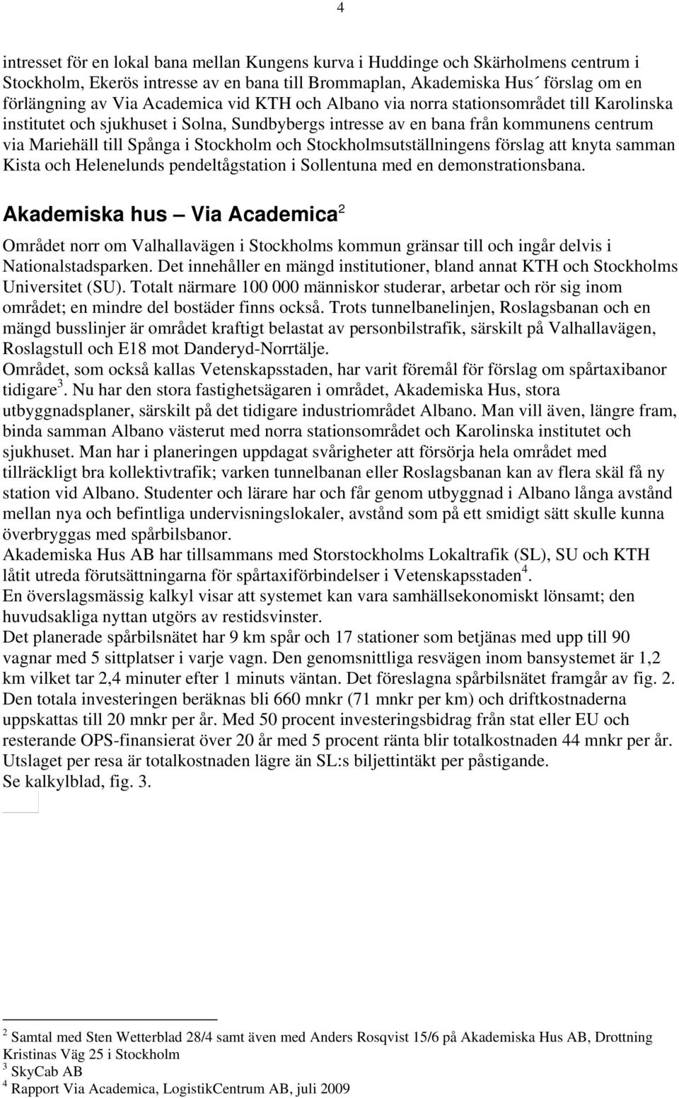 och Stockholmsutställningens förslag att knyta samman Kista och Helenelunds pendeltågstation i Sollentuna med en demonstrationsbana.