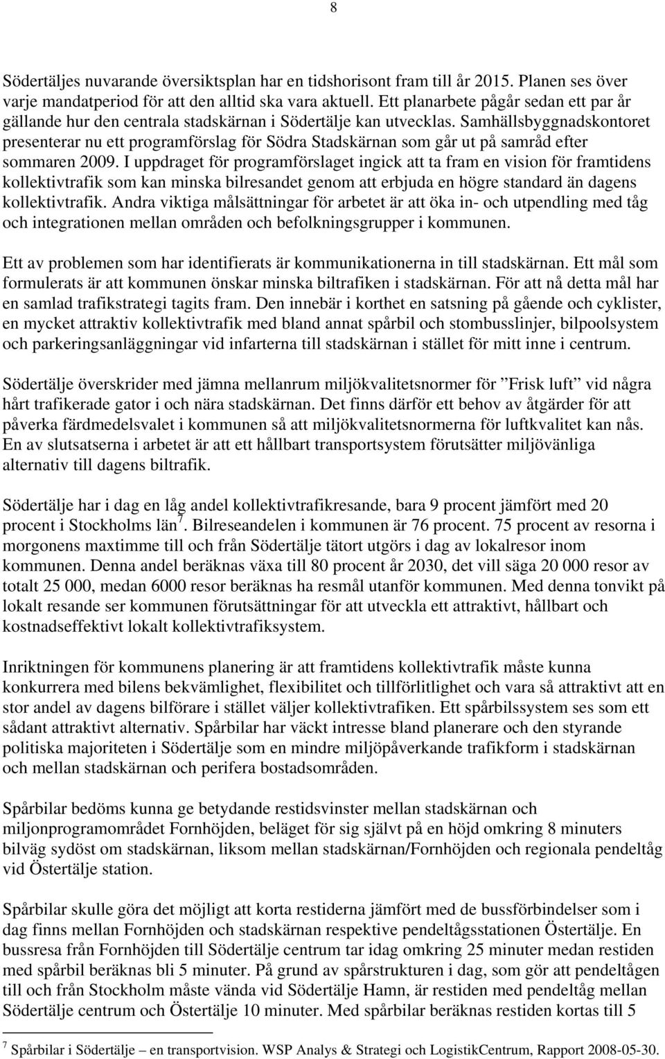 Samhällsbyggnadskontoret presenterar nu ett programförslag för Södra Stadskärnan som går ut på samråd efter sommaren 2009.