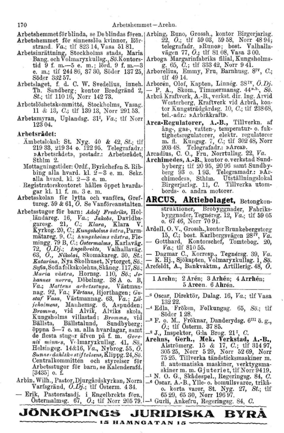 Kontors- Arboga Margarinfabriks filial, Kungsholmstid 9 f. m.-5 e. m.; lörd, 9 f. m.-3 g. 66, O.; tlf 33342, Norr 941. e. m.; tlf 24486, 3730, Söder 13725, Arborelius, Emmy, Fru, Barnhusg. 8 1V, O.