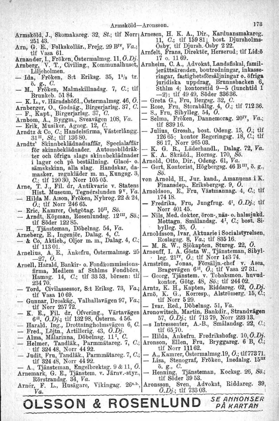 A., Advokat, Landsfiskal, famil- Liljeholmen.. jerättsärenden, boutredningar, inkaase-, _ Ida, Fröken, S:t Eriksg. 35, 1'/2 tro ringar, fastighetsförsäljningar o: öfriga, ö. g., C.