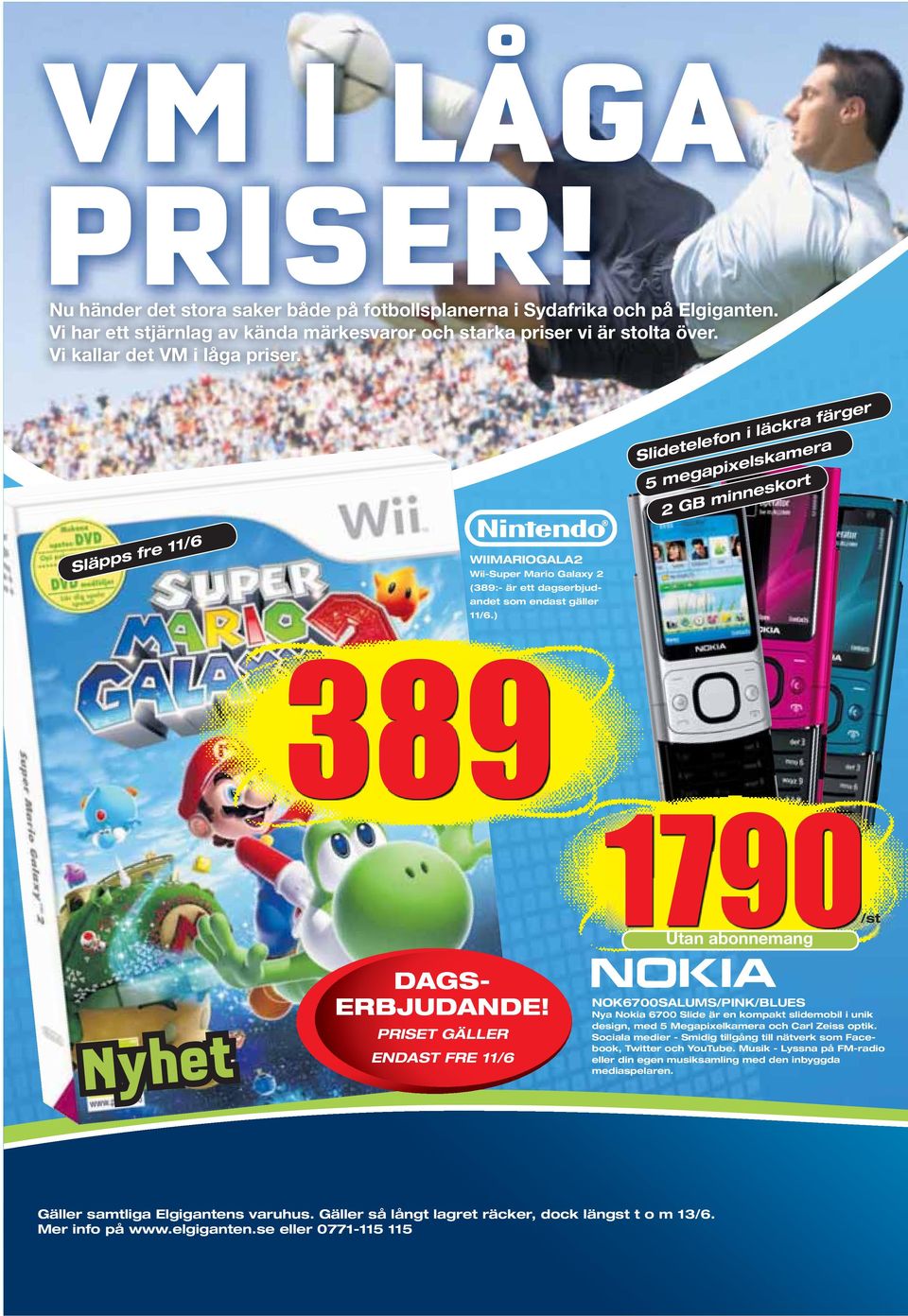 Slidetelefon i läckra färger 5 megapixelskamera 2 GB minneskort Släpps fre 11/6 WIIMARIOGALA2 Wii-Super Mario Galaxy 2 (389:- är ett dagserbjudandet som endast gäller 11/6.