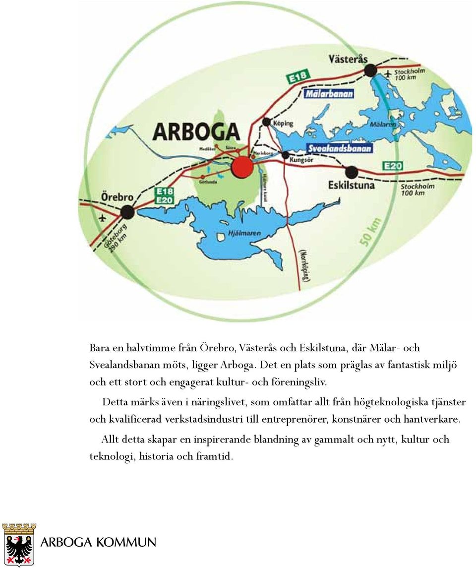 Detta märks även i näringslivet, som omfattar allt från högteknologiska tjänster och kvalificerad verkstadsindustri