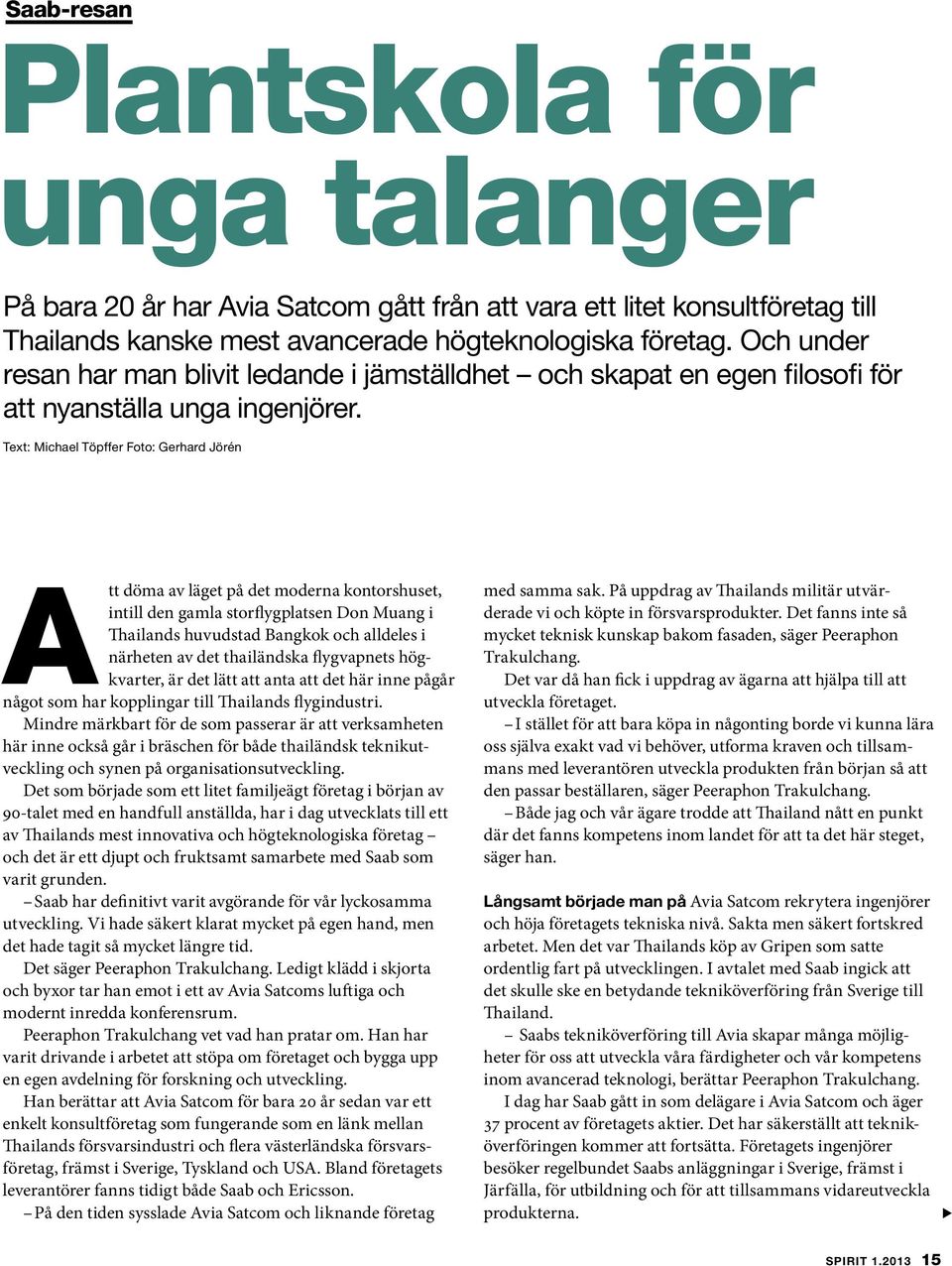 Text: Michael Töpffer Foto: Gerhard Jörén Att döma av läget på det moderna kontorshuset, intill den gamla storflygplatsen Don Muang i Thailands huvudstad Bangkok och alldeles i närheten av det