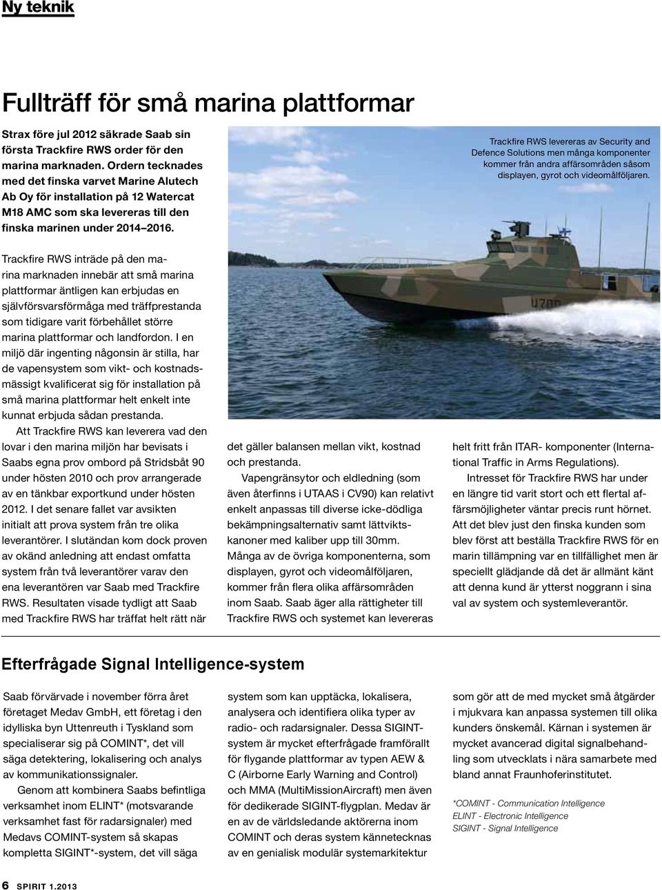 Trackfire RWS levereras av Security and Defence Solutions men många komponenter kommer från andra affärsområden såsom displayen, gyrot och videomålföljaren.