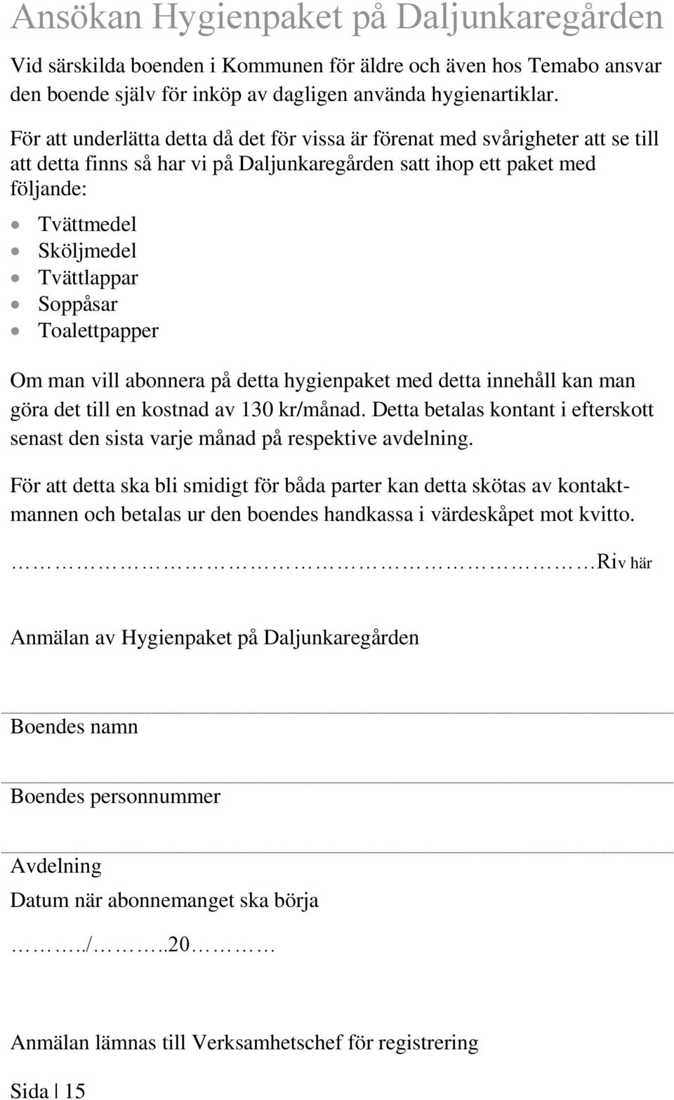 Soppåsar Toalettpapper Om man vill abonnera på detta hygienpaket med detta innehåll kan man göra det till en kostnad av 130 kr/månad.