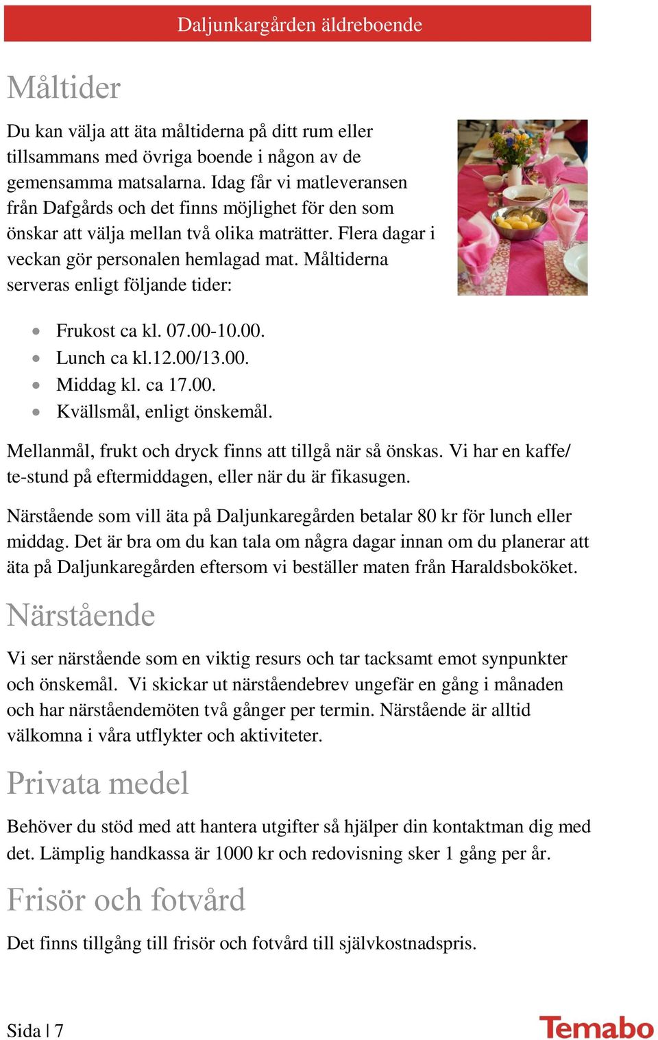 Måltiderna serveras enligt följande tider: Frukost ca kl. 07.00-10.00. Lunch ca kl.12.00/13.00. Middag kl. ca 17.00. Kvällsmål, enligt önskemål.