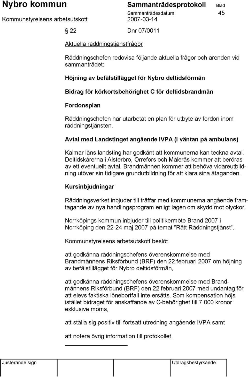 Avtal med Landstinget angående IVPA (i väntan på ambulans) Kalmar läns landsting har godkänt att kommunerna kan teckna avtal.