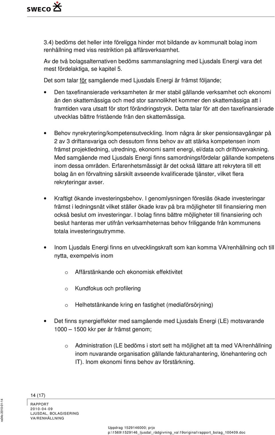 Det sm talar för samgående med Ljusdals Energi är främst följande; Den taxefinansierade verksamheten är mer stabil gällande verksamhet ch eknmi än den skattemässiga ch med str sannlikhet kmmer den