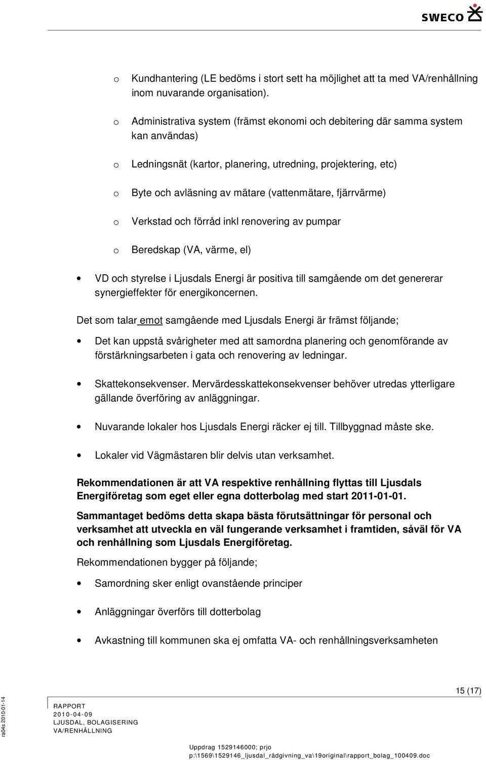 Verkstad ch förråd inkl renvering av pumpar Beredskap (VA, värme, el) VD ch styrelse i Ljusdals Energi är psitiva till samgående m det genererar synergieffekter för energikncernen.