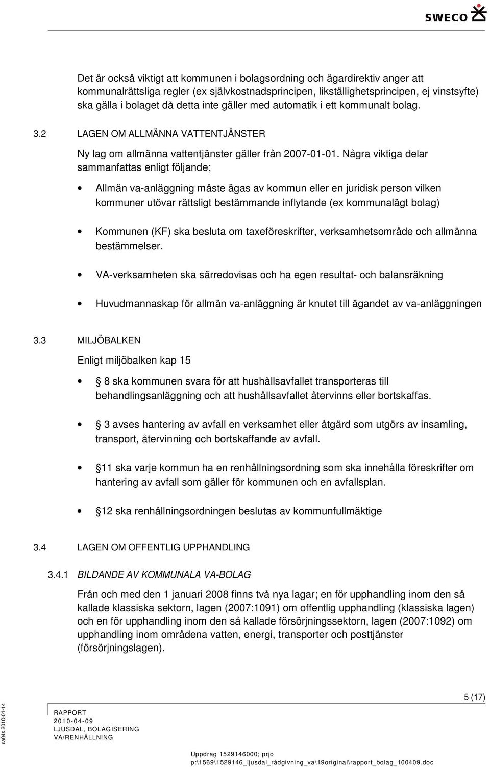 Några viktiga delar sammanfattas enligt följande; Allmän va-anläggning måste ägas av kmmun eller en juridisk persn vilken kmmuner utövar rättsligt bestämmande inflytande (ex kmmunalägt blag) Kmmunen