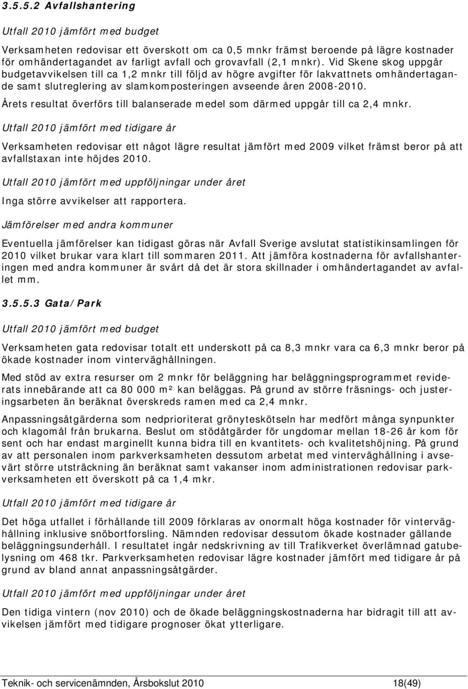 Årets resultat överförs till balanserade medel som därmed uppgår till ca 2,4 mnkr.