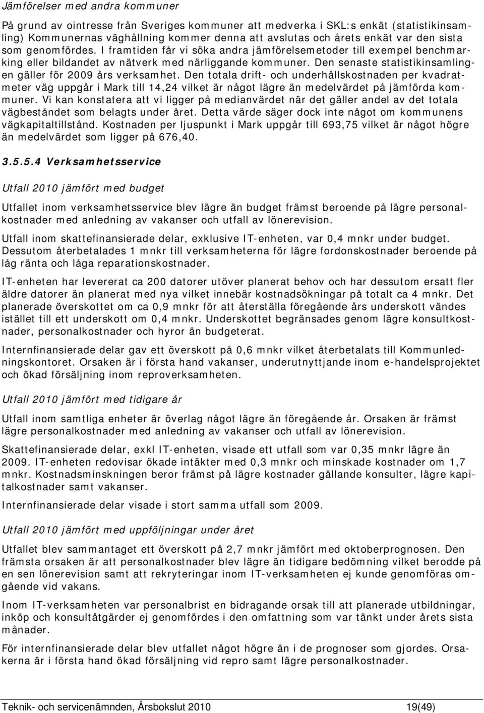 Den senaste statistikinsamlingen gäller för 2009 års verksamhet.