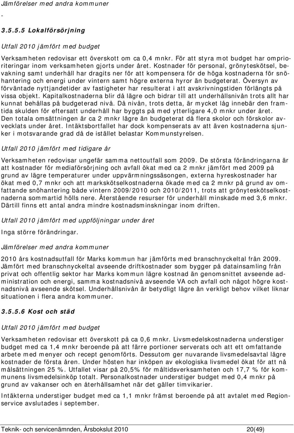 Kostnader för personal, grönyteskötsel, bevakning samt underhåll har dragits ner för att kompensera för de höga kostnaderna för snöhantering och energi under vintern samt högre externa hyror än