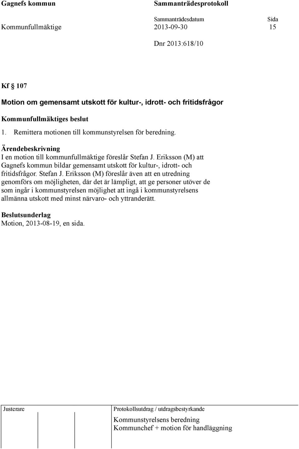 Eriksson (M) att Gagnefs kommun bildar gemensamt utskott för kultur-, idrott- och fritidsfrågor. Stefan J.