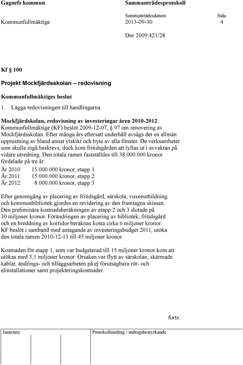 Efter många års eftersatt underhåll avsågs det en allmän upprustning av bland annat ytskikt och byte av alla fönster.