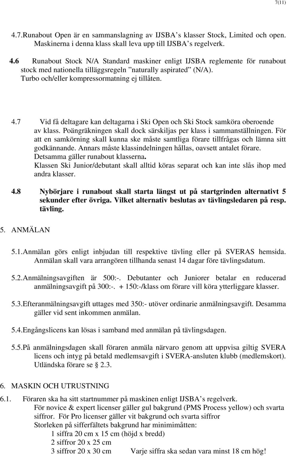 Poängräkningen skall dock särskiljas per klass i sammanställningen. För att en samkörning skall kunna ske måste samtliga förare tillfrågas och lämna sitt godkännande.