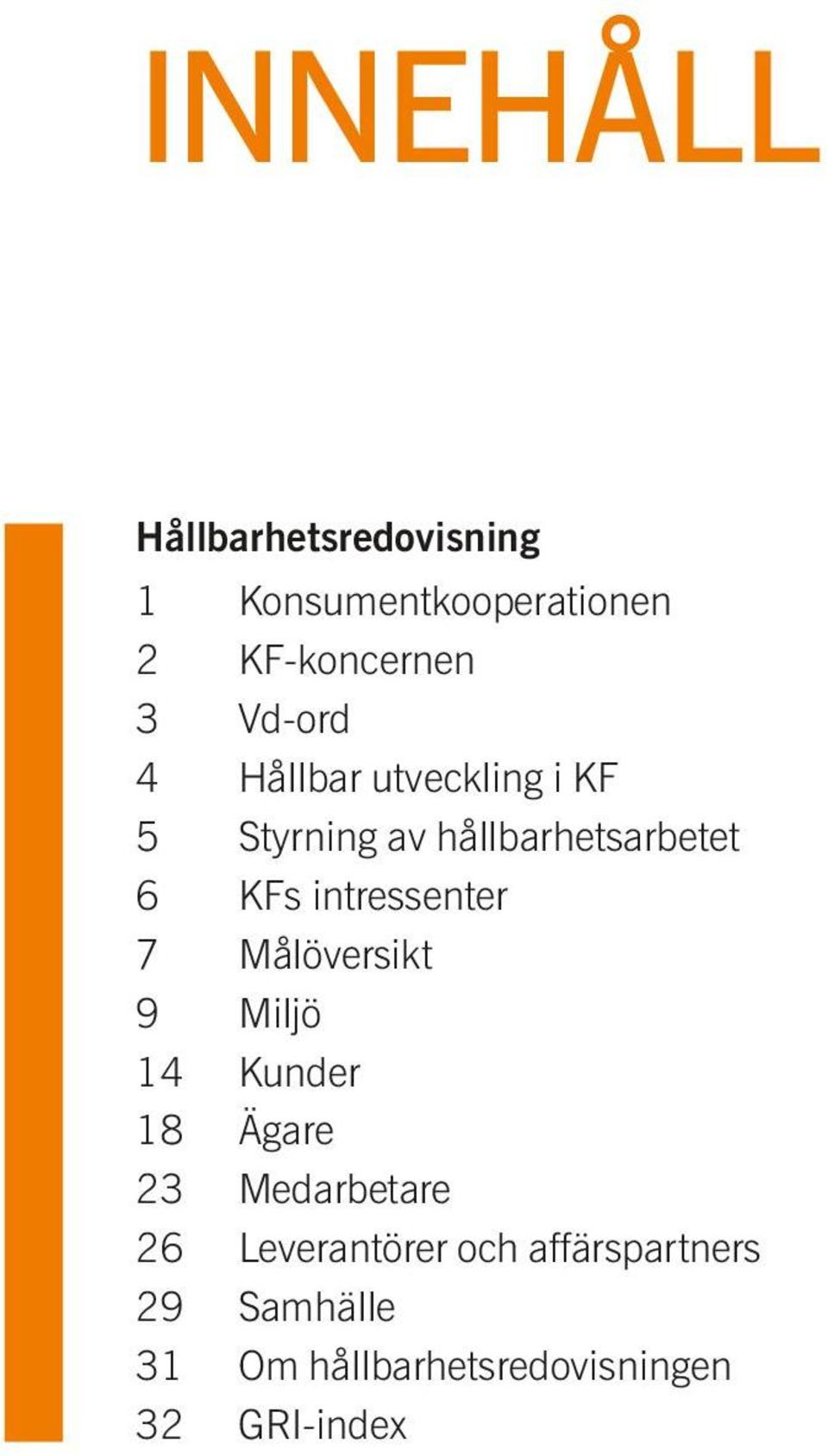 intressenter 7 Målöversikt 9 Miljö 14 Kunder 18 Ägare 23 Medarbetare 26