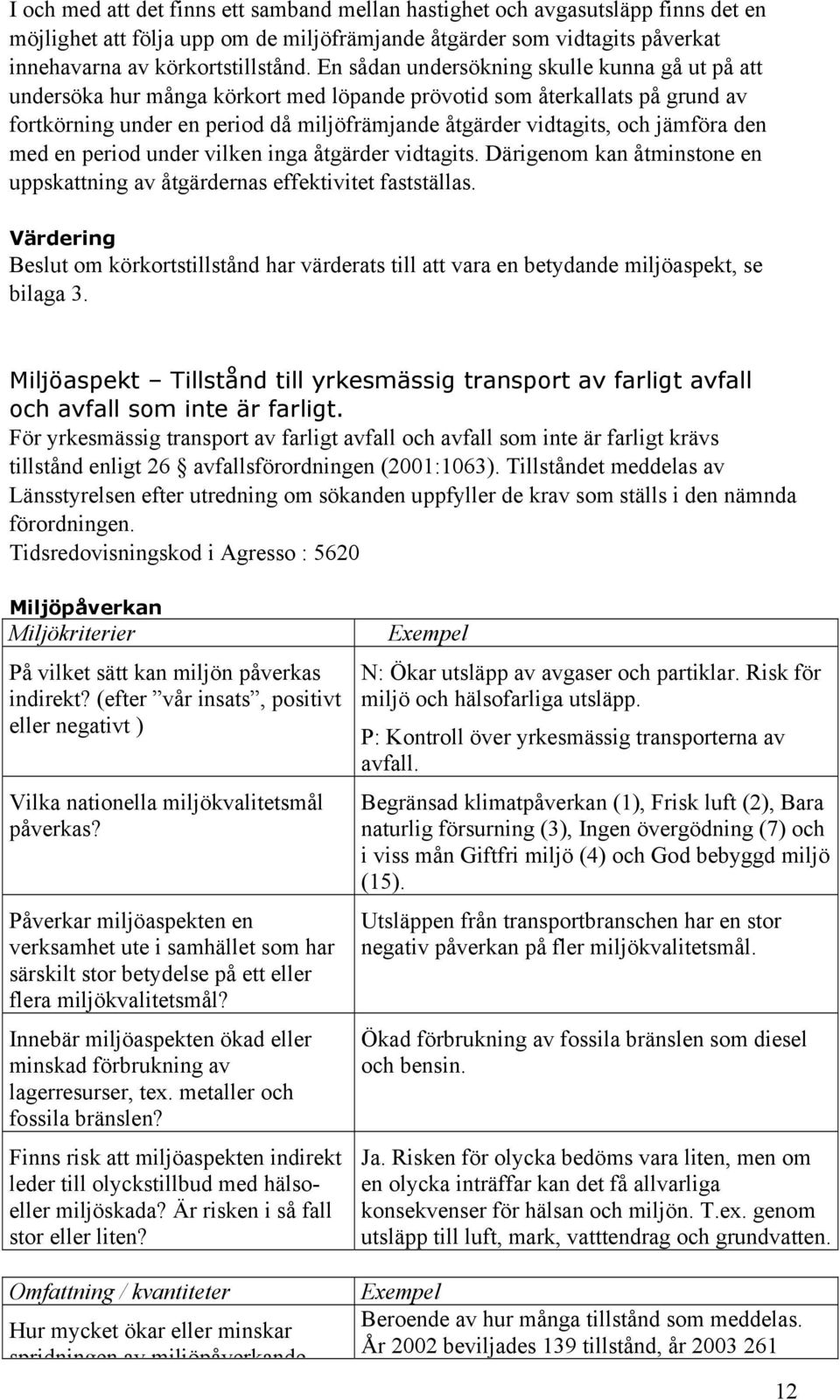 jämföra den med en period under vilken inga åtgärder vidtagits. Därigenom kan åtminstone en uppskattning av åtgärdernas effektivitet fastställas.