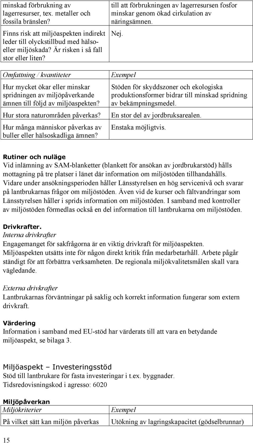 Hur många människor påverkas av buller eller hälsoskadliga ämnen? till att förbrukningen av lagerresursen fosfor minskar genom ökad cirkulation av näringsämnen. Nej.