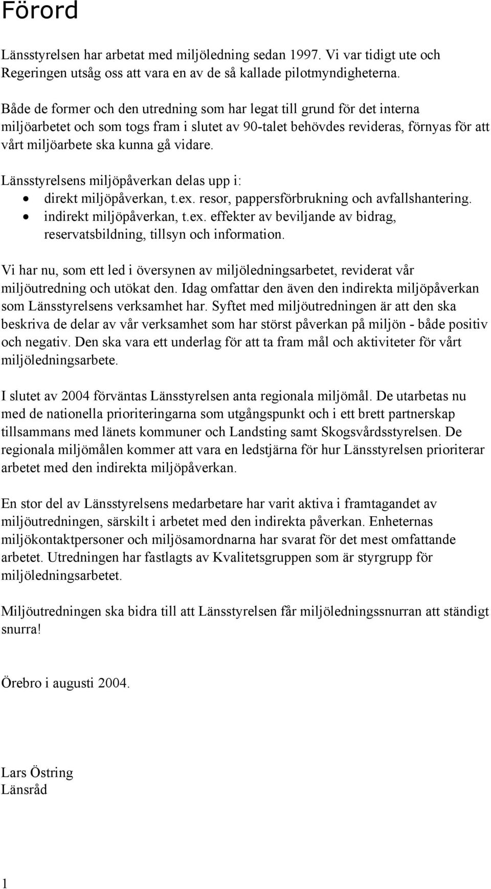 Länsstyrelsens miljöpåverkan delas upp i: direkt miljöpåverkan, t.ex. resor, pappersförbrukning och avfallshantering. indirekt miljöpåverkan, t.ex. effekter av beviljande av bidrag, reservatsbildning, tillsyn och information.