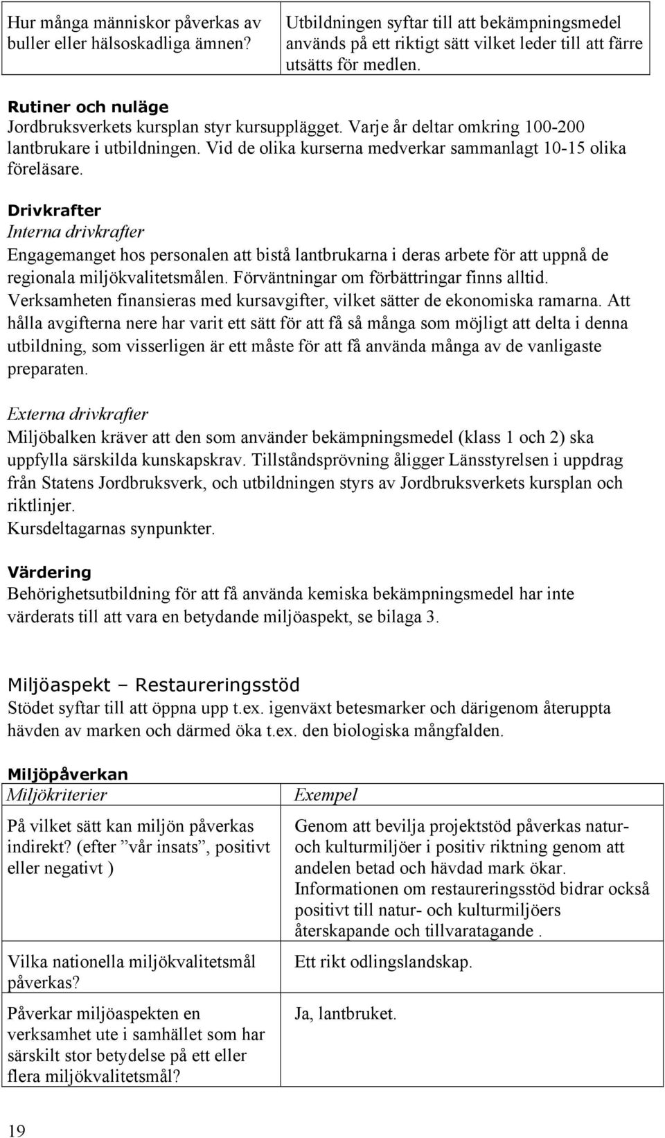 Drivkrafter Interna drivkrafter Engagemanget hos personalen att bistå lantbrukarna i deras arbete för att uppnå de regionala miljökvalitetsmålen. Förväntningar om förbättringar finns alltid.