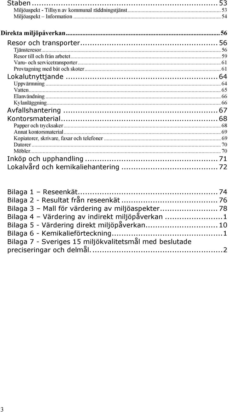 .. 67 Kontorsmaterial... 68 Papper och trycksaker... 68 Annat kontorsmaterial... 69 Kopiatorer, skrivare, faxar och telefoner... 69 Datorer... 70 Möbler... 70 Inköp och upphandling.