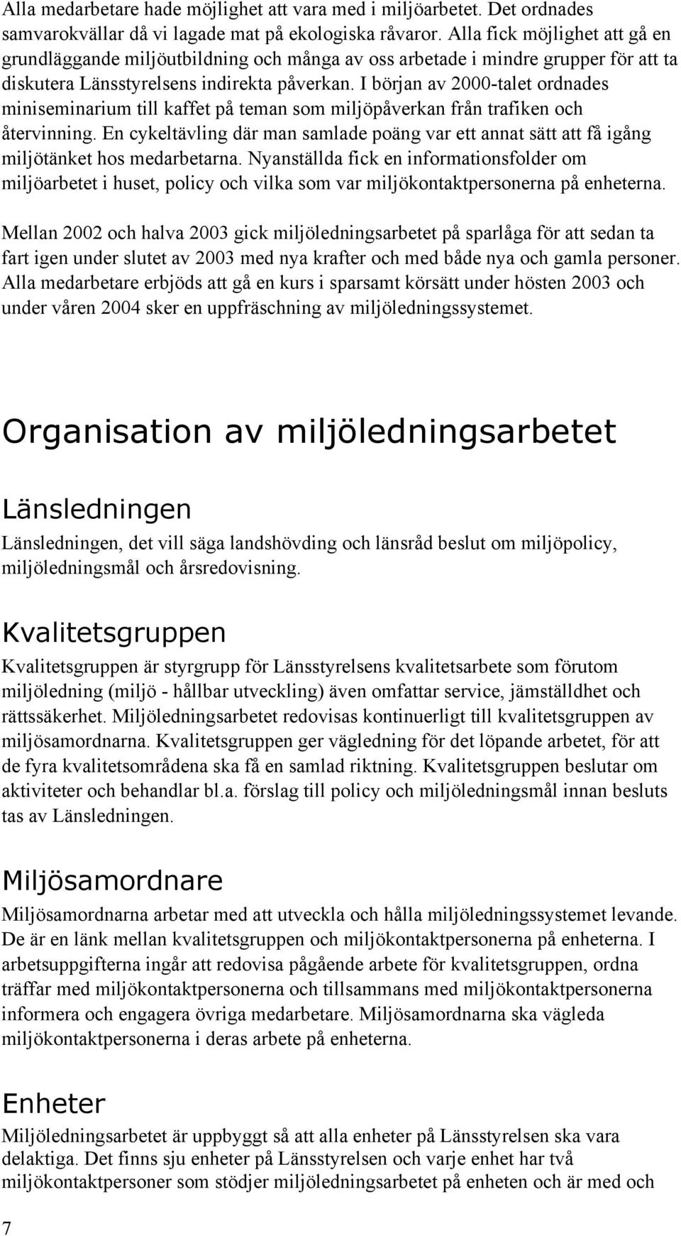 I början av 2000-talet ordnades miniseminarium till kaffet på teman som miljöpåverkan från trafiken och återvinning.