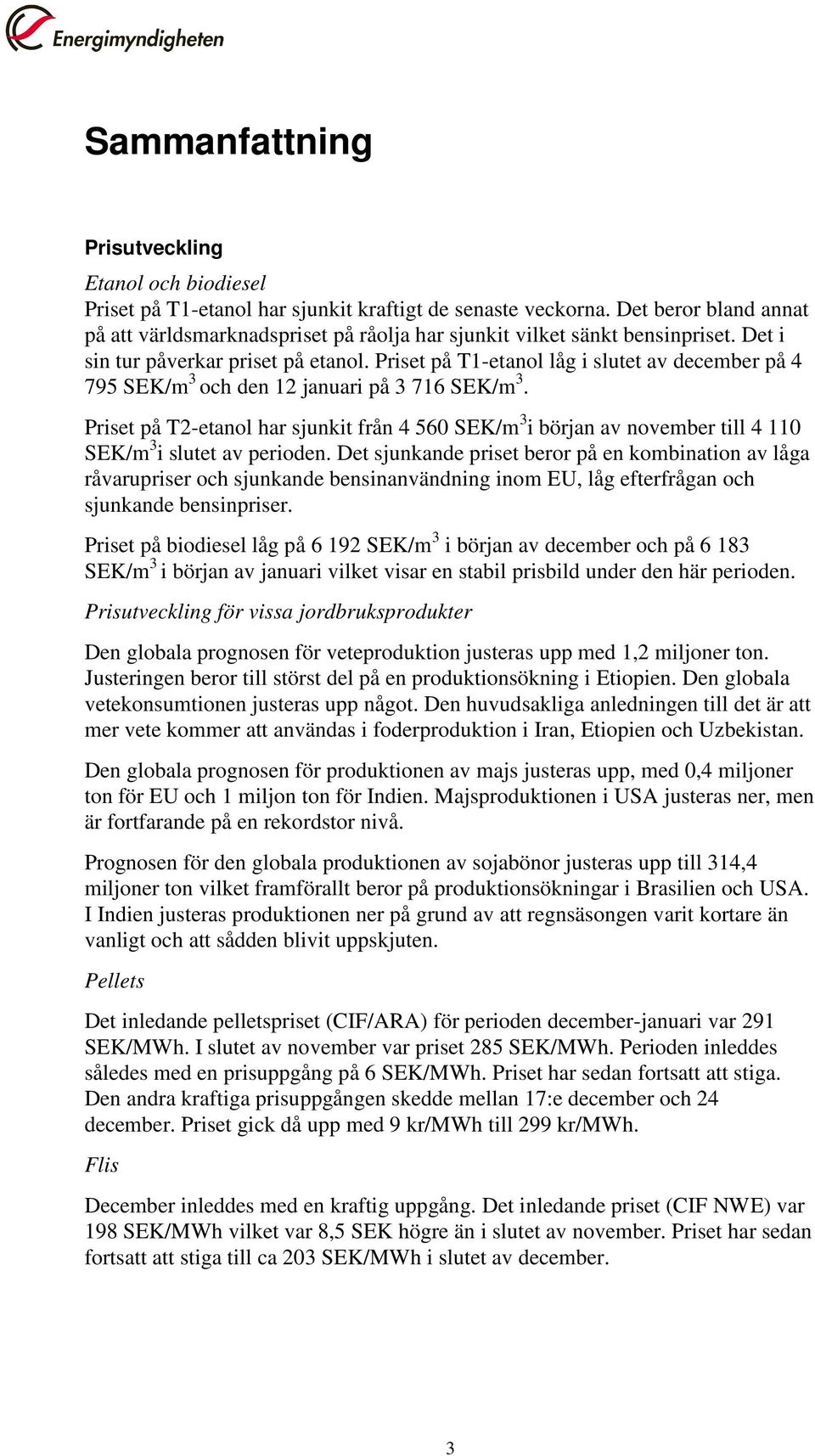 Priset på T1-etanol låg i slutet av december på 4 795 SEK/m 3 och den 12 januari på 3 716 SEK/m 3.