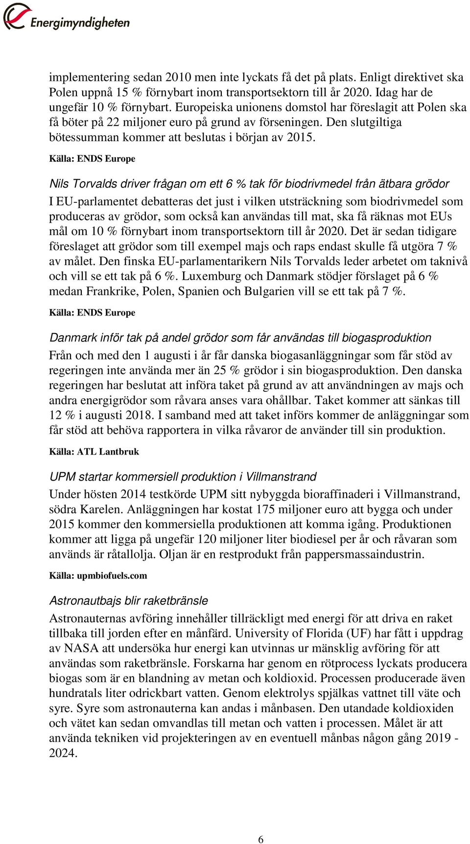 Källa: ENDS Europe Nils Torvalds driver frågan om ett 6 % tak för biodrivmedel från ätbara grödor I EU-parlamentet debatteras det just i vilken utsträckning som biodrivmedel som produceras av grödor,