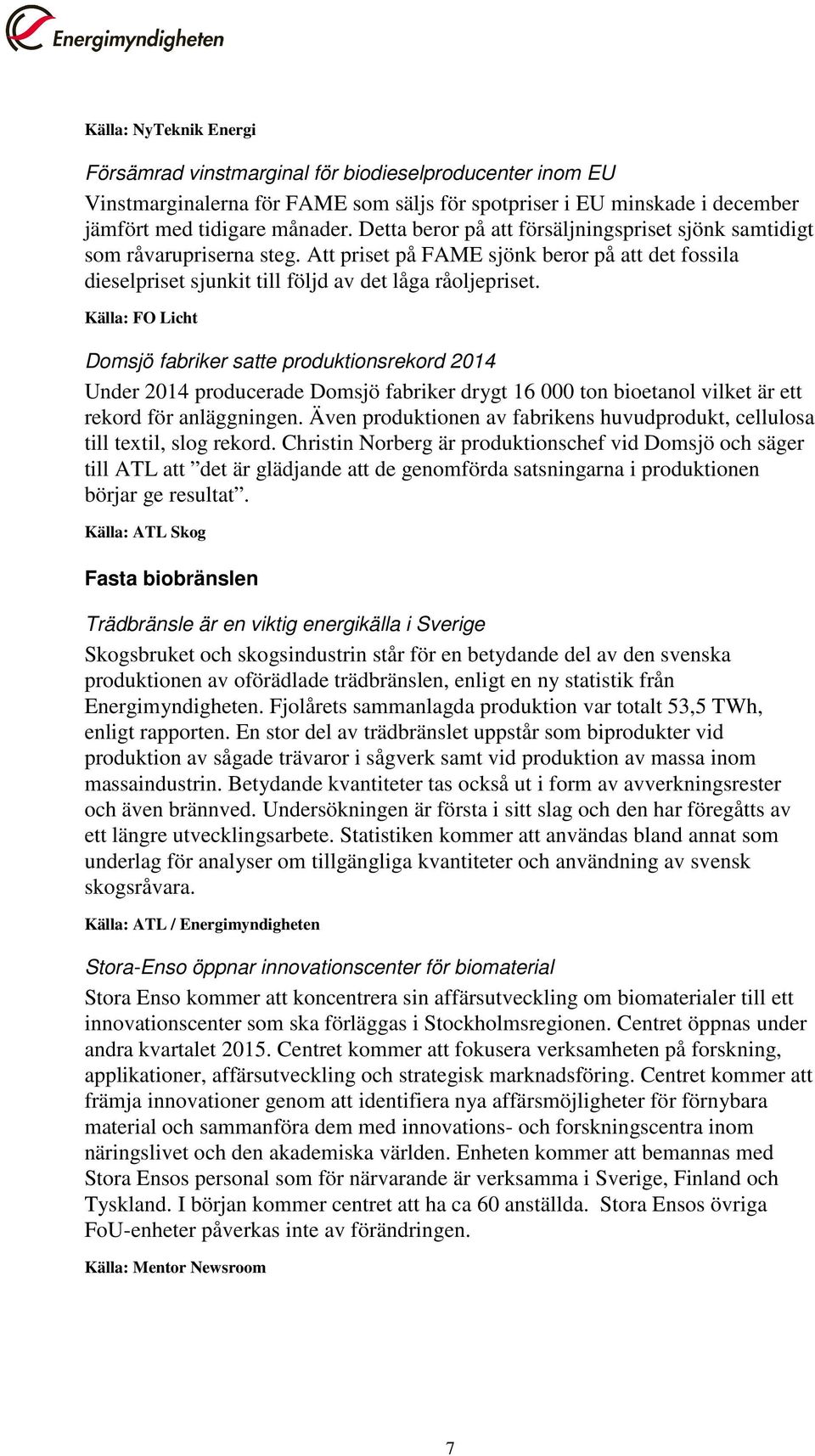 Källa: FO Licht Domsjö fabriker satte produktionsrekord 2014 Under 2014 producerade Domsjö fabriker drygt 16 000 ton bioetanol vilket är ett rekord för anläggningen.