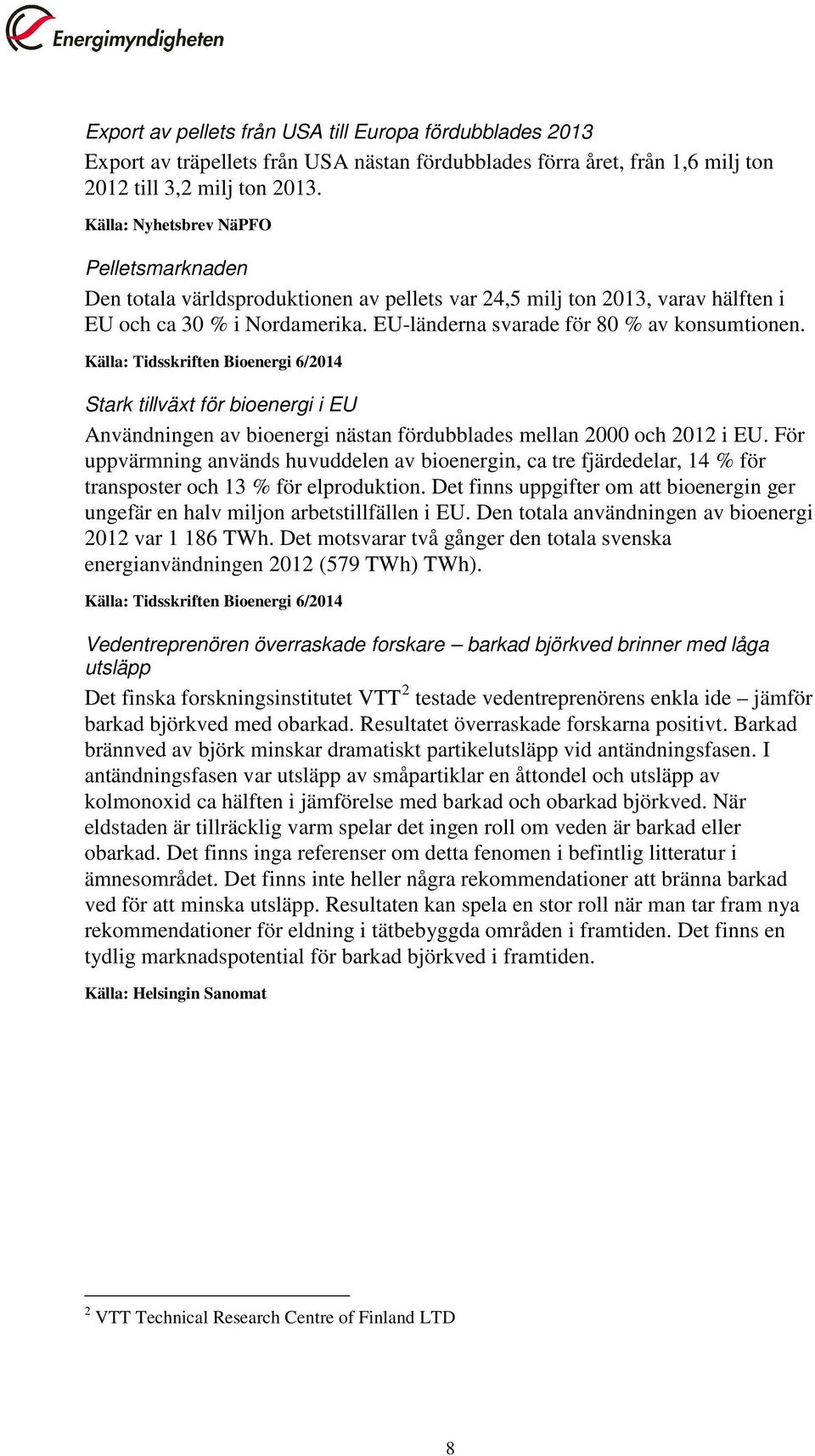 Källa: Tidsskriften Bioenergi 6/2014 Stark tillväxt för bioenergi i EU Användningen av bioenergi nästan fördubblades mellan 2000 och 2012 i EU.