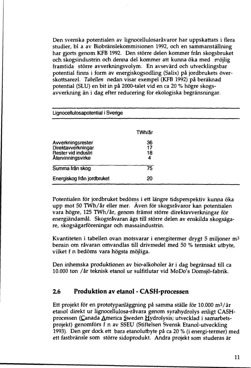 En avsevärd och utvecklingsbar potential finns i form av energiskogsodling (Salix) på jordbrukets överskottsareal.