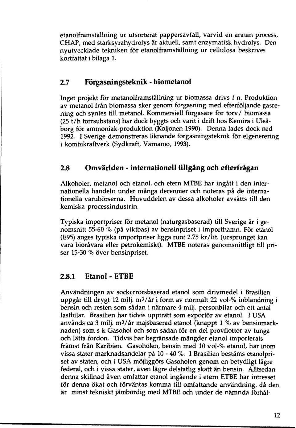 Produktion av metanol från biomassa sker genom förgasning med efterföljande gasrening och syntes till metanol.