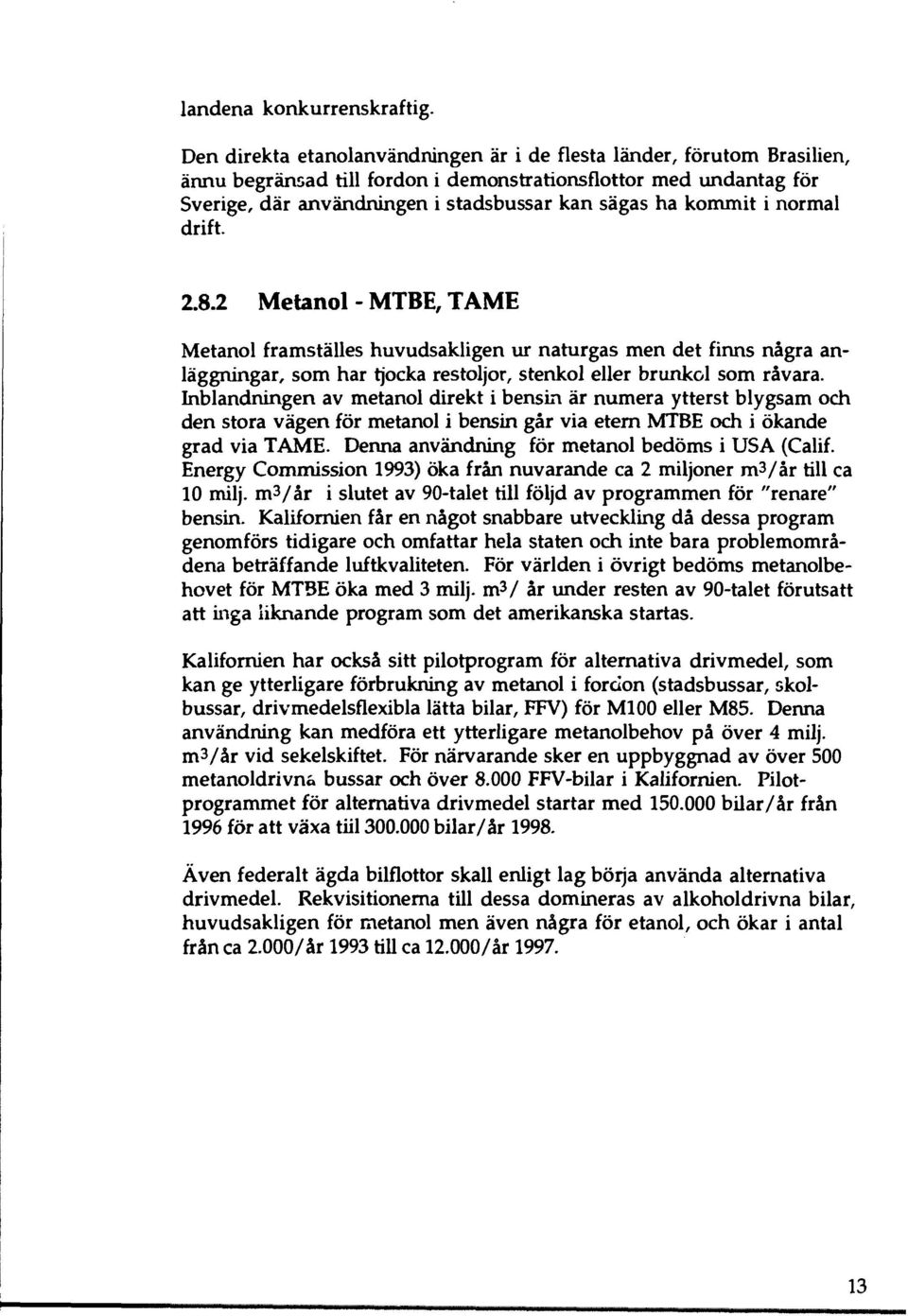 kommit i normal drift. 2.8.2 Metanol - MTBE, TAME Metanol framställes huvudsakligen ur naturgas men det finns några anläggningar, som har tjocka restoljor, stenkol eller brunkol som råvara.