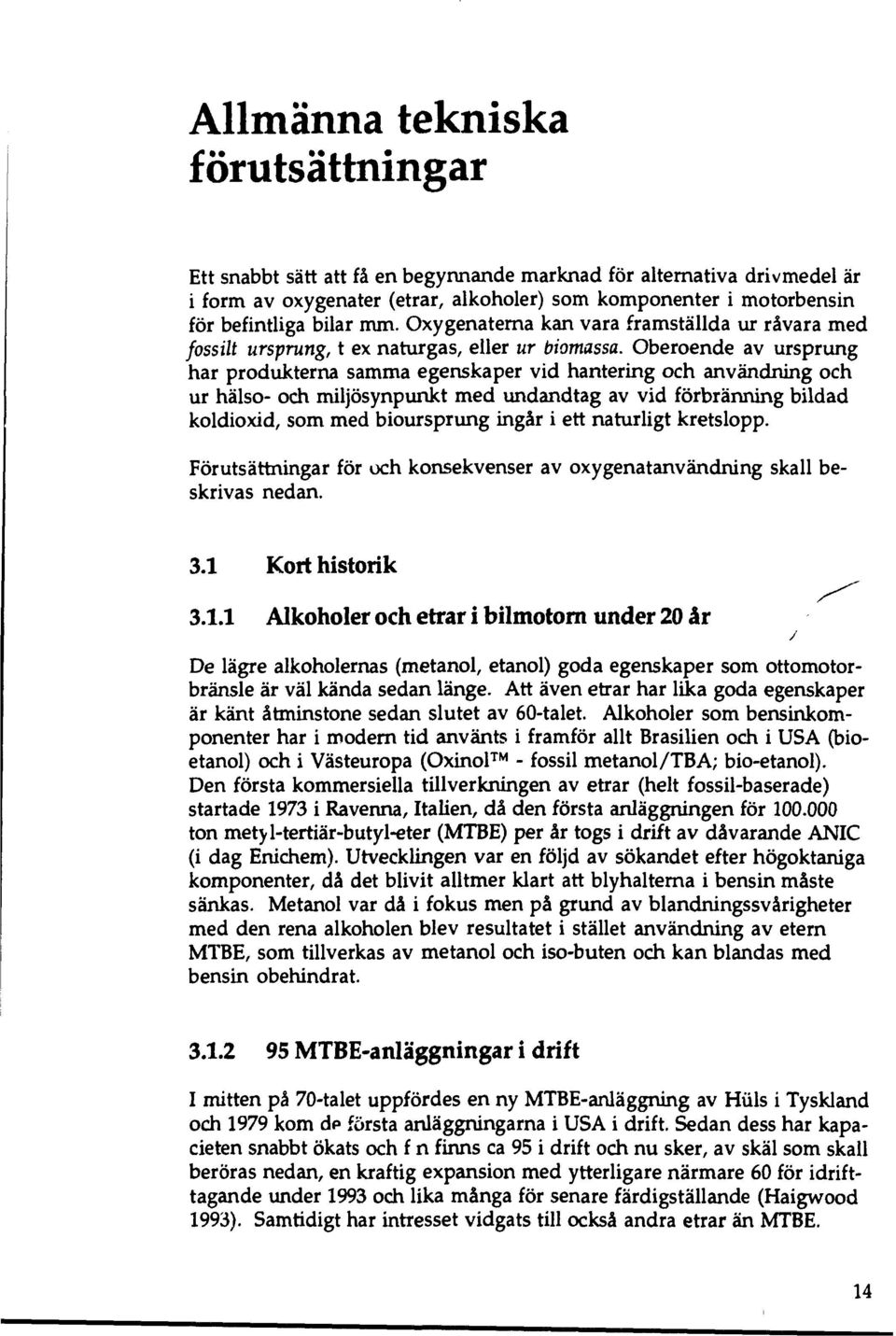 Oberoende av ursprung har produkterna samma egenskaper vid hantering och användning och ur hälso- och miljösynpunkt med undandtag av vid förbränning bildad koldioxid, som med bioursprung ingår i ett