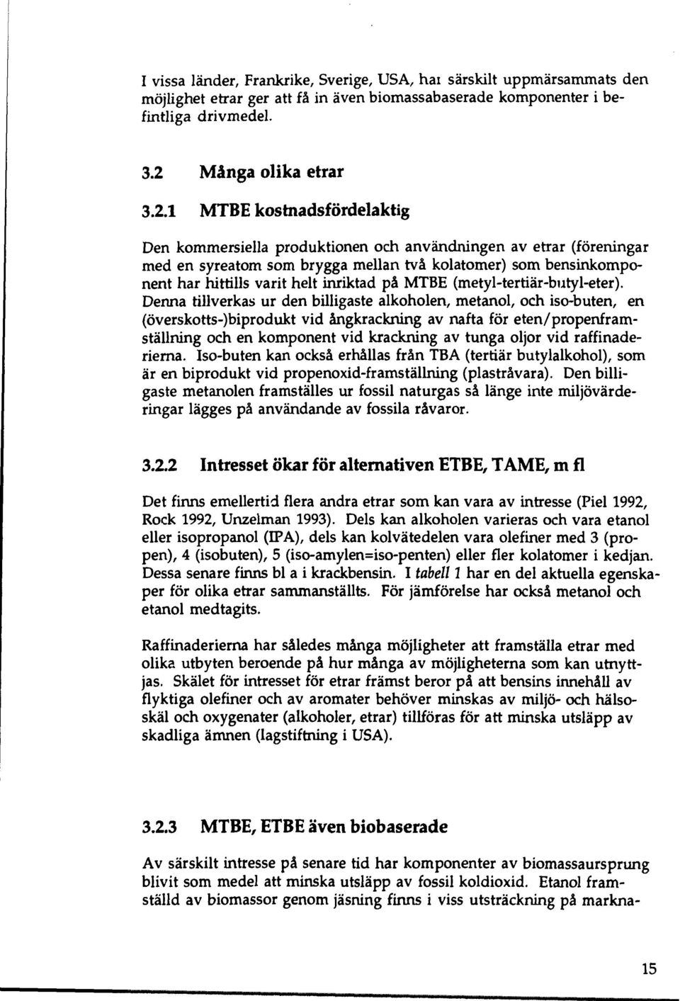 1 MTBE kostnadsfördelaktig Den kommersiella produktionen och användningen av etrar (föreningar med en syreatom som brygga mellan två kolatomer) som bensinkomponent har hittills varit helt inriktad på