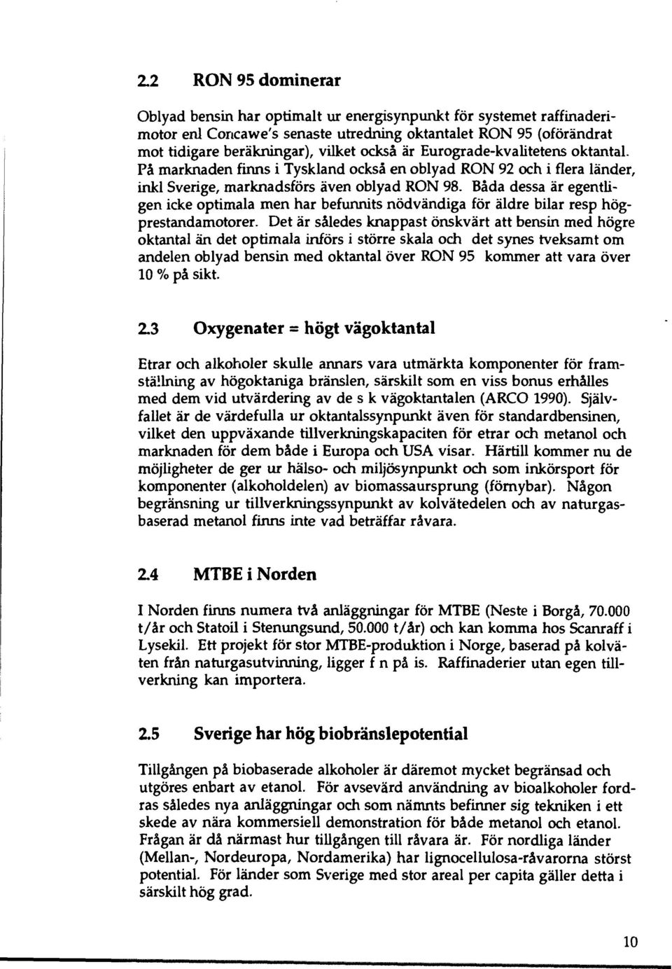 Båda dessa är egentligen icke optimala men har befunnits nödvändiga för äldre bilar resp högprestandamotorer.